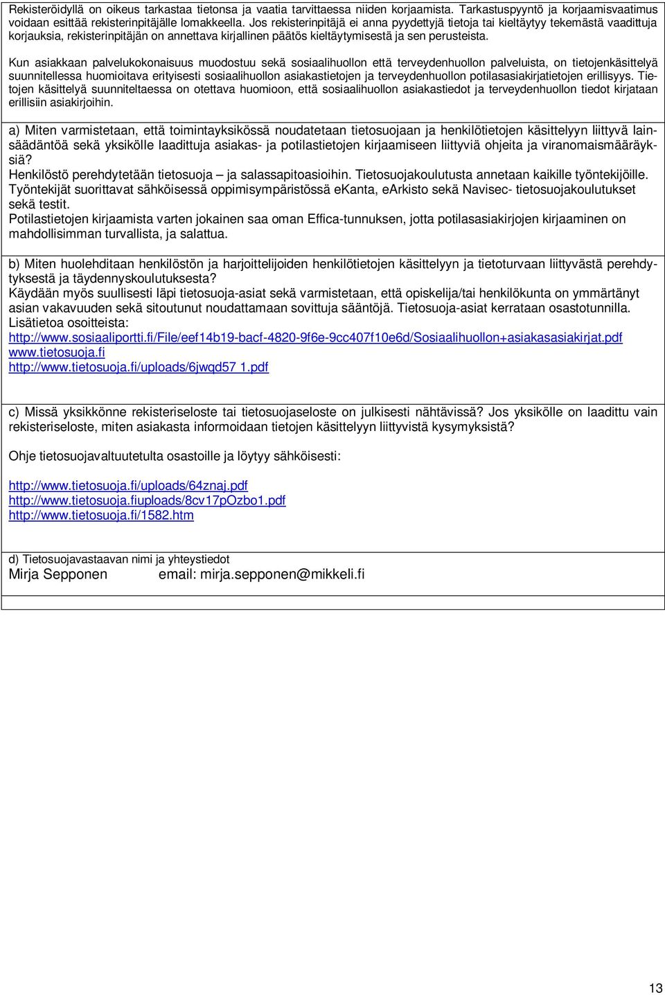 Kun asiakkaan palvelukokonaisuus muodostuu sekä sosiaalihuollon että terveydenhuollon palveluista, on tietojenkäsittelyä suunnitellessa huomioitava erityisesti sosiaalihuollon asiakastietojen ja