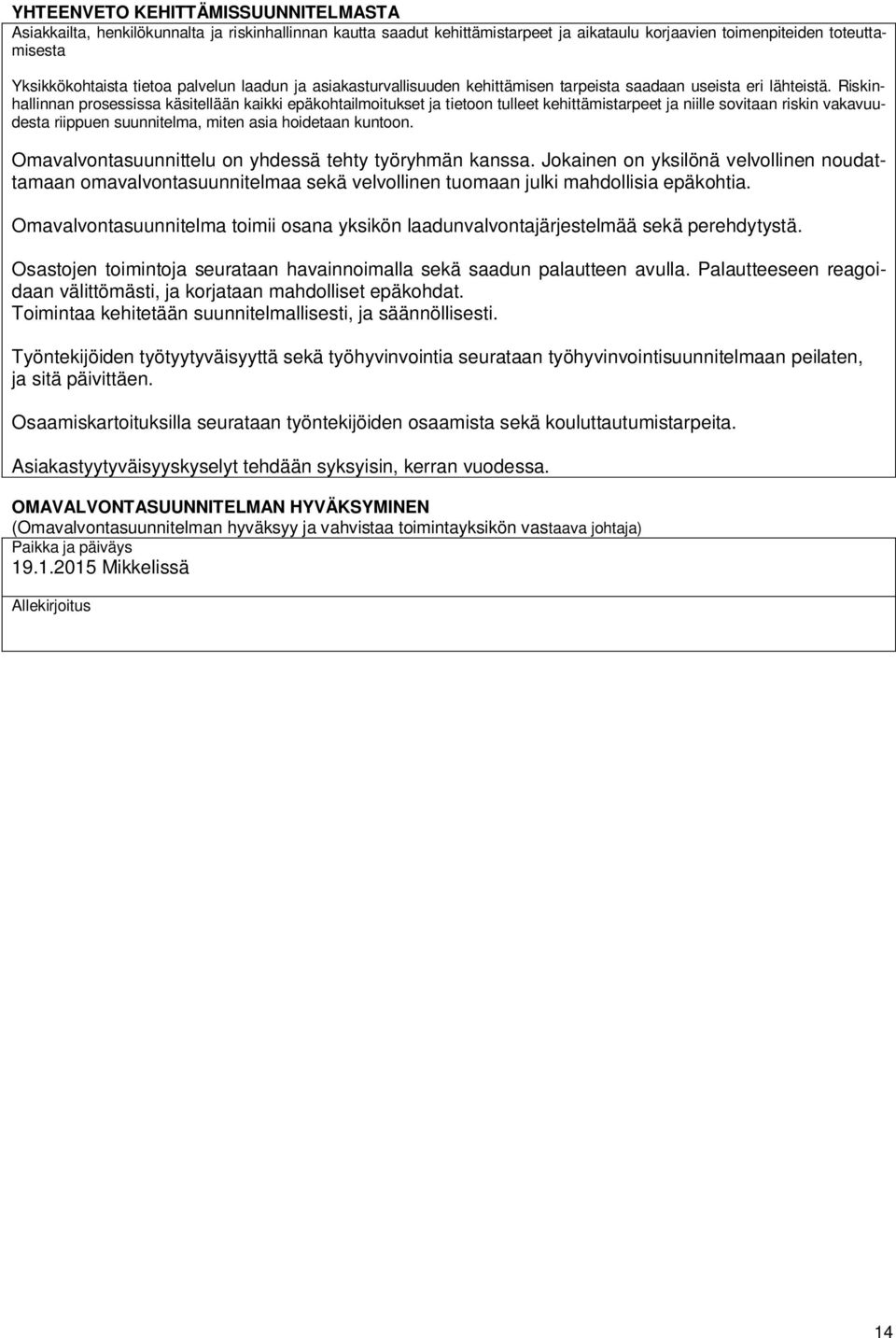 Riskinhallinnan prosessissa käsitellään kaikki epäkohtailmoitukset ja tietoon tulleet kehittämistarpeet ja niille sovitaan riskin vakavuudesta riippuen suunnitelma, miten asia hoidetaan kuntoon.