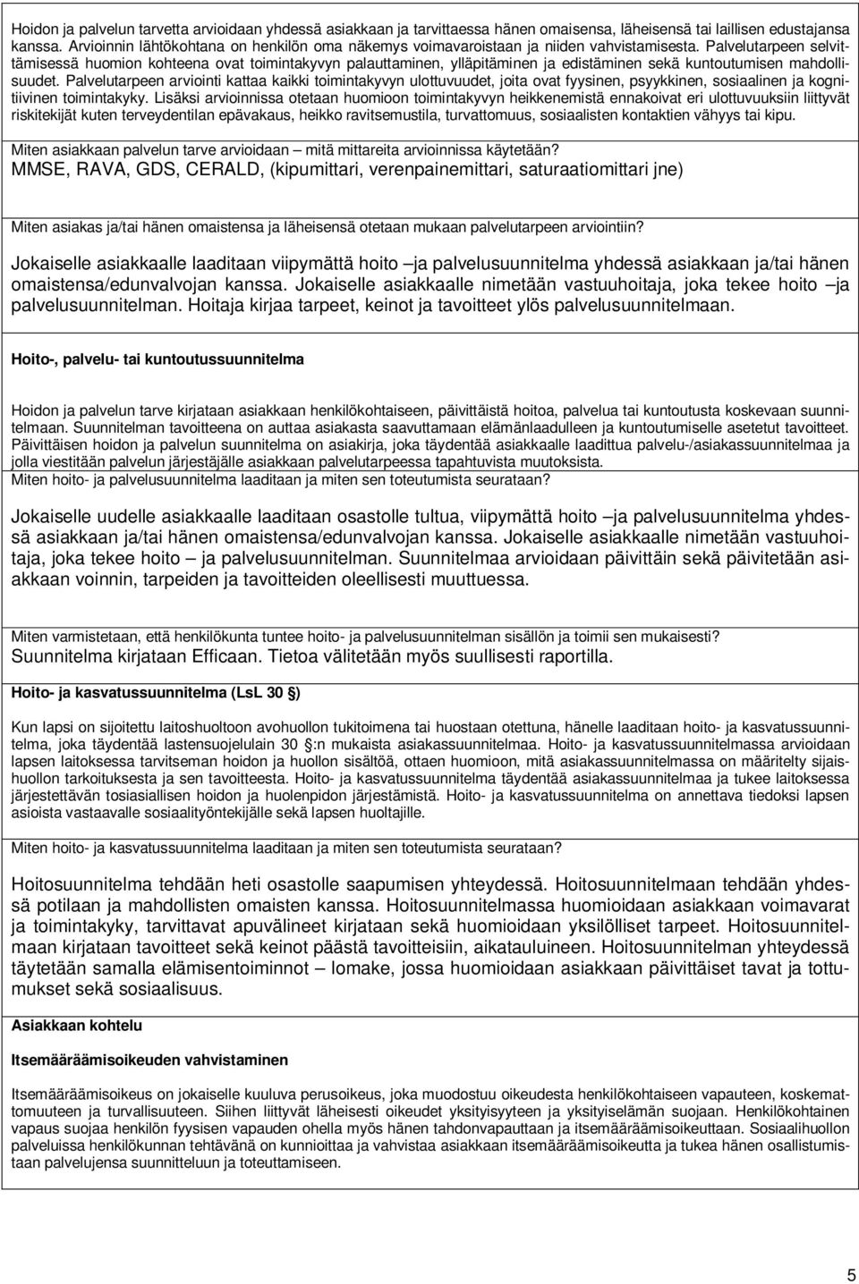 Palvelutarpeen selvittämisessä huomion kohteena ovat toimintakyvyn palauttaminen, ylläpitäminen ja edistäminen sekä kuntoutumisen mahdollisuudet.