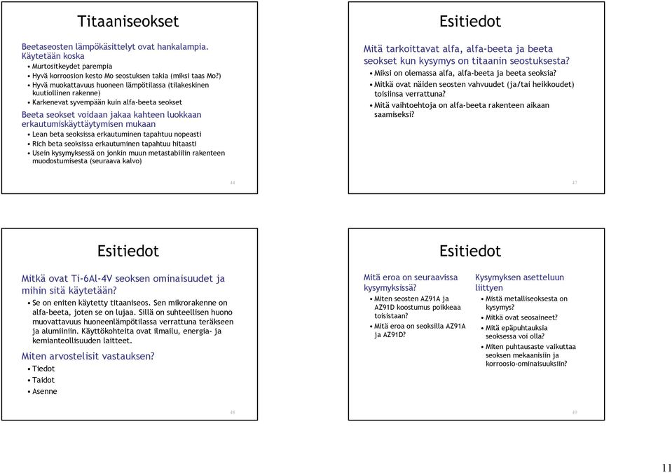 Lean beta seoksissa erkautuminen tapahtuu nopeasti Rich beta seoksissa erkautuminen tapahtuu hitaasti Usein kysymyksessä on jonkin muun metastabiilin rakenteen muodostumisesta (seuraava kalvo)