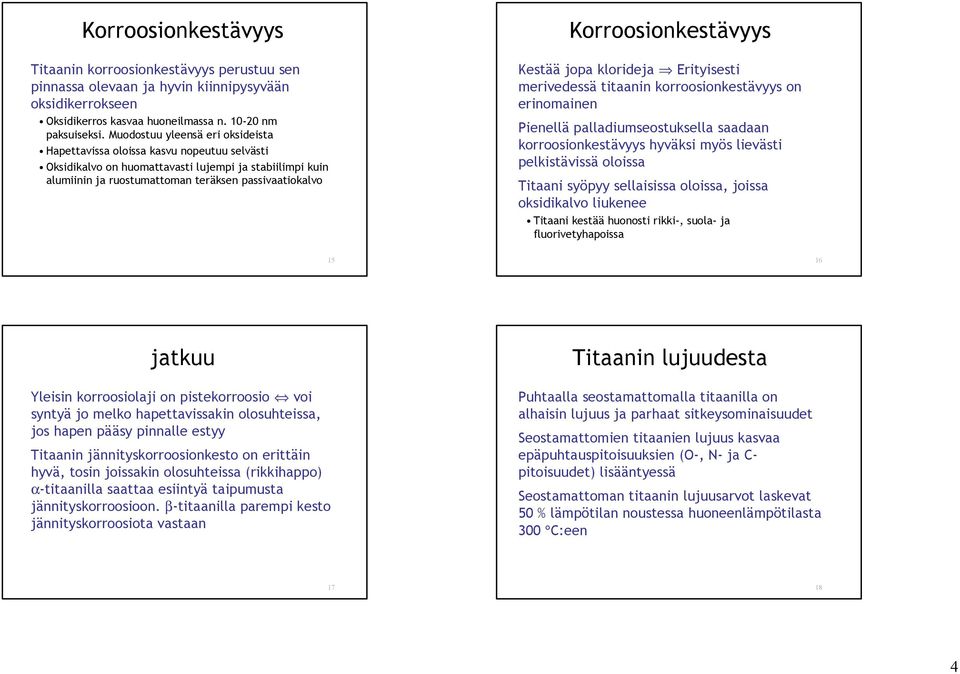 Korroosionkestävyys Kestää jopa klorideja Erityisesti merivedessä titaanin korroosionkestävyys on erinomainen Pienellä palladiumseostuksella saadaan korroosionkestävyys hyväksi myös lievästi