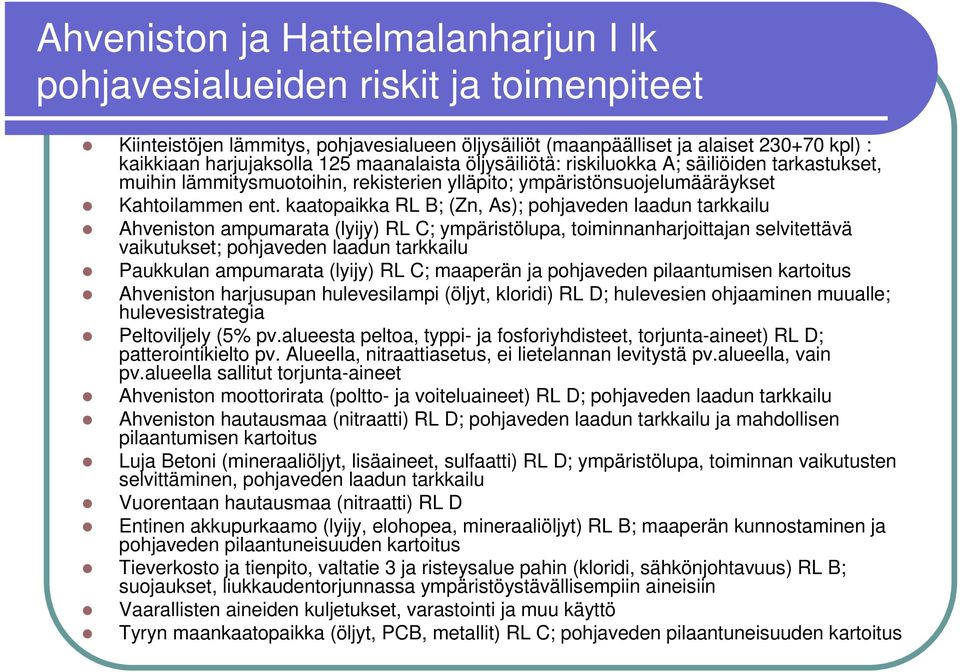 kaatopaikka RL B; (Zn, As); pohjaveden laadun tarkkailu Ahveniston ampumarata (lyijy) RL C; ympäristölupa, toiminnanharjoittajan selvitettävä vaikutukset; pohjaveden laadun tarkkailu Paukkulan