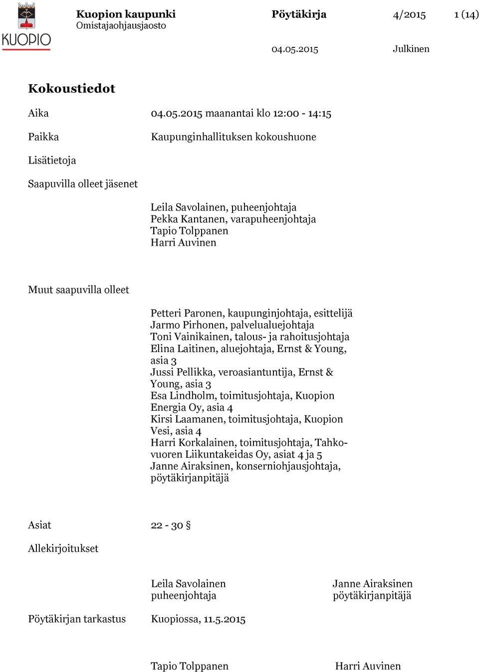 talous- ja rahoitusjohtaja Elina Laitinen, aluejohtaja, Ernst & Young, asia 3 Jussi Pellikka, veroasiantuntija, Ernst & Young, asia 3 Esa Lindholm, toimitusjohtaja, Kuopion Energia Oy, asia 4 Kirsi