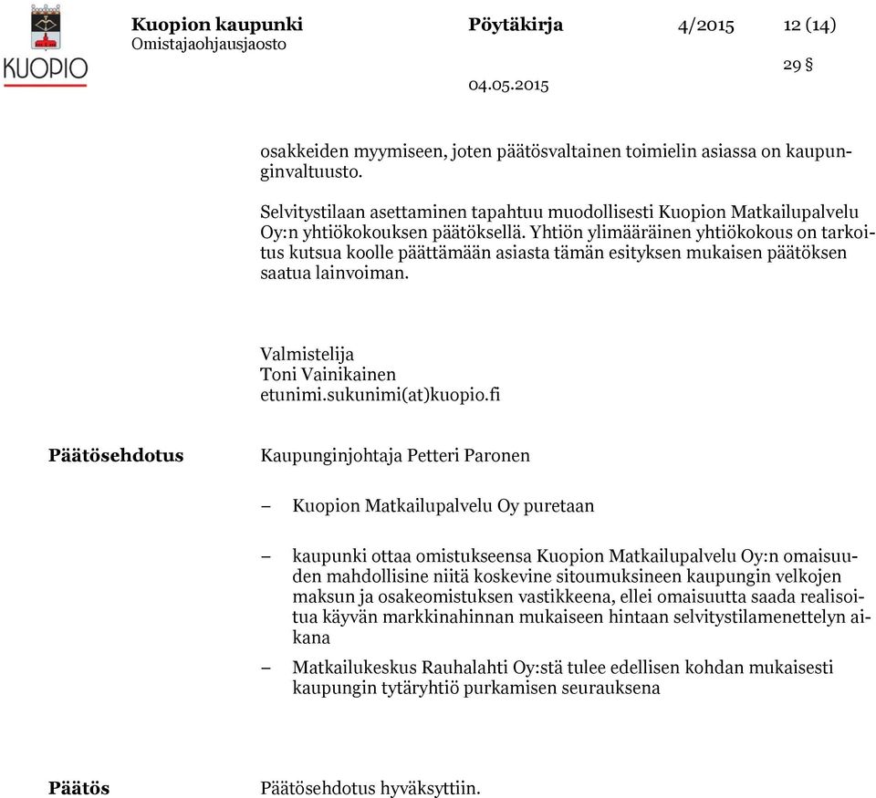 Yhtiön ylimääräinen yhtiökokous on tarkoitus kutsua koolle päättämään asiasta tämän esityksen mukaisen päätöksen saatua lainvoiman. Valmistelija Toni Vainikainen etunimi.sukunimi(at)kuopio.