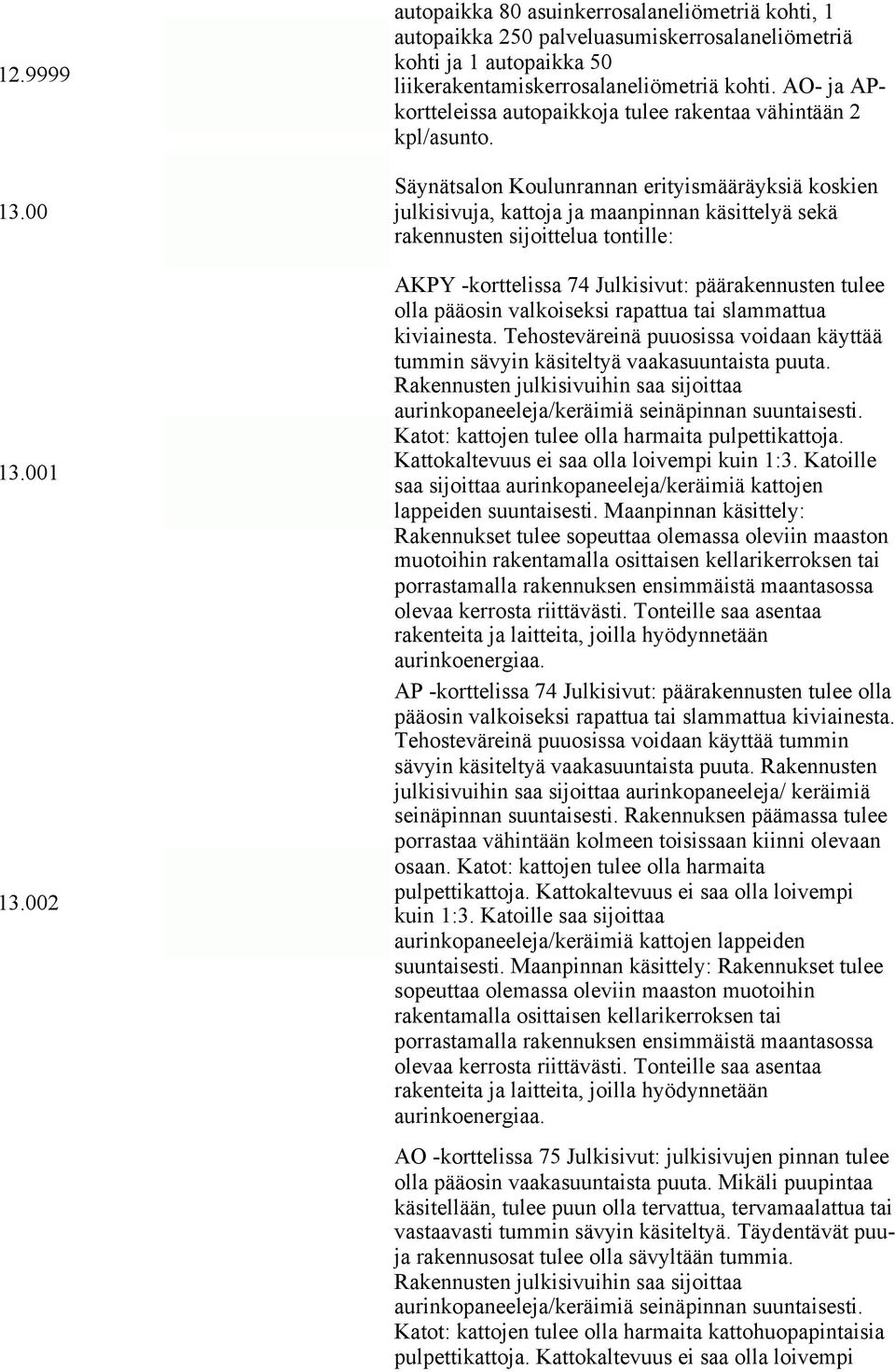 Säynätsalon Koulunrannan erityismääräyksiä koskien julkisivuja, kattoja ja maanpinnan käsittelyä sekä rakennusten sijoittelua tontille: AKPY -korttelissa 74 Julkisivut: päärakennusten tulee olla