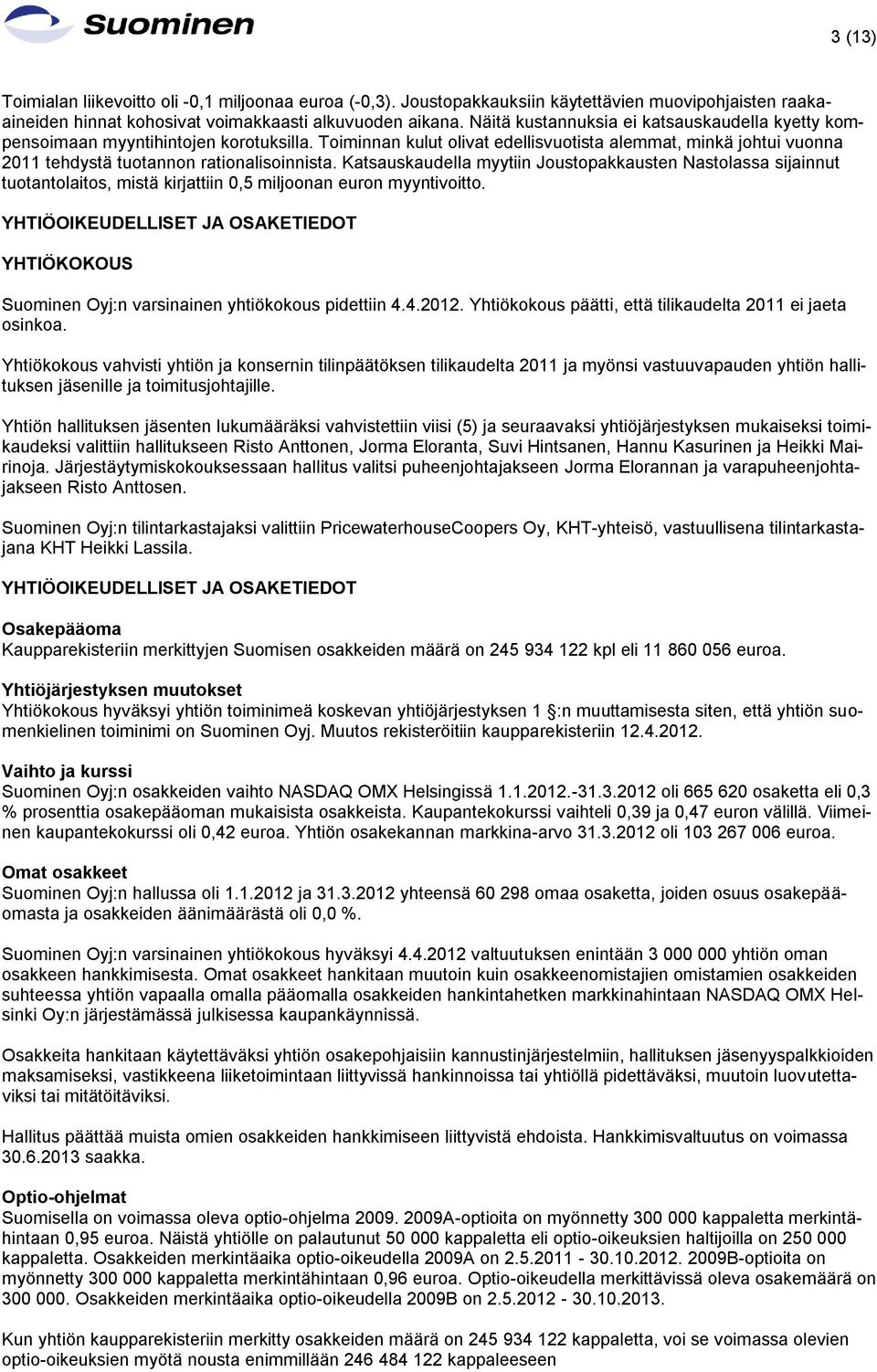 Katsauskaudella myytiin Joustopakkausten Nastolassa sijainnut tuotantolaitos, mistä kirjattiin 0,5 miljoonan euron myyntivoitto.