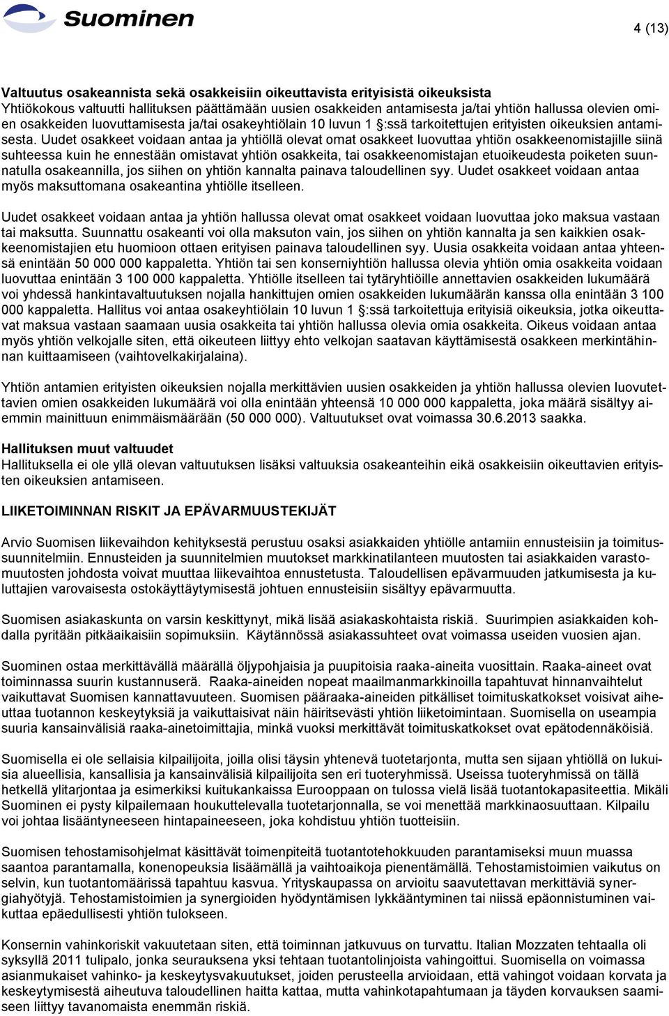 Uudet osakkeet voidaan antaa ja yhtiöllä olevat omat osakkeet luovuttaa yhtiön osakkeenomistajille siinä suhteessa kuin he ennestään omistavat yhtiön osakkeita, tai osakkeenomistajan etuoikeudesta