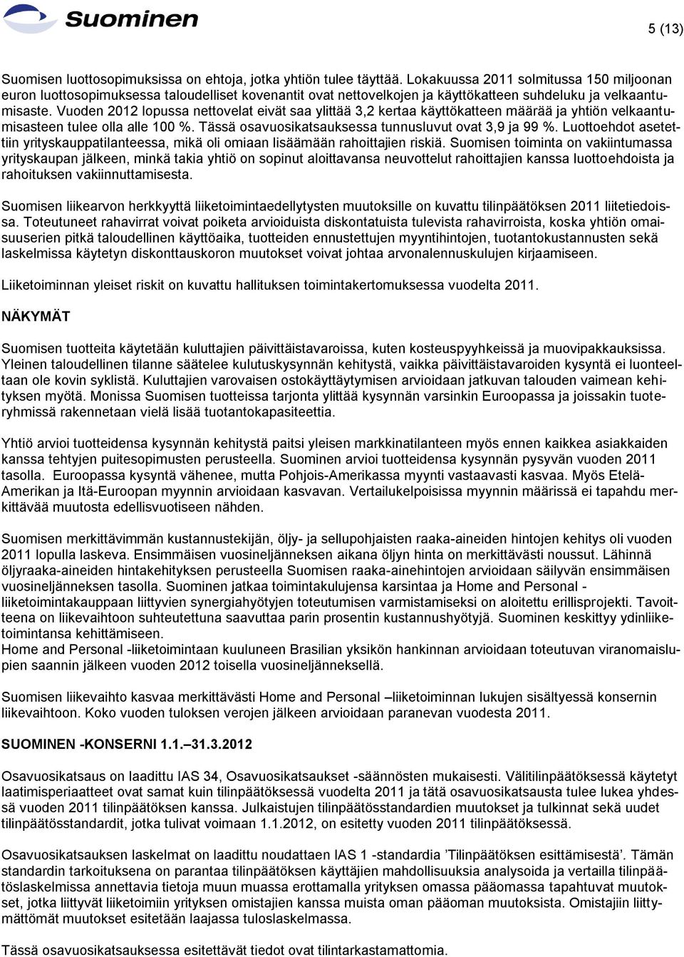 Vuoden 2012 lopussa nettovelat eivät saa ylittää 3,2 kertaa käyttökatteen määrää ja yhtiön velkaantumisasteen tulee olla alle 100 %. Tässä osavuosikatsauksessa tunnusluvut ovat 3,9 ja 99 %.