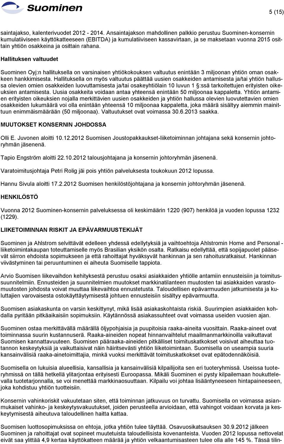 osittain rahana. Hallituksen valtuudet Suominen Oyj:n hallituksella on varsinaisen yhtiökokouksen valtuutus enintään 3 miljoonan yhtiön oman osakkeen hankkimisesta.
