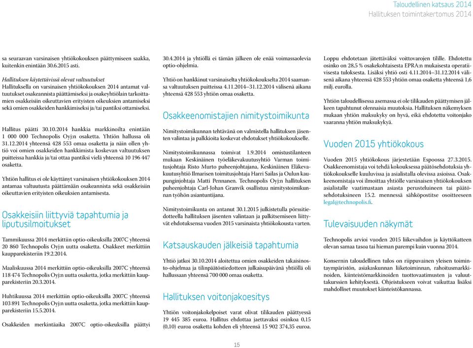 erityisten oikeuksien antamiseksi sekä omien osakkeiden hankkimiseksi ja/tai pantiksi ottamiseksi. Hallitus päätti 30.10.2014 hankkia markkinoilta enintään 1 000 000 Technopolis Oyj:n osaketta.