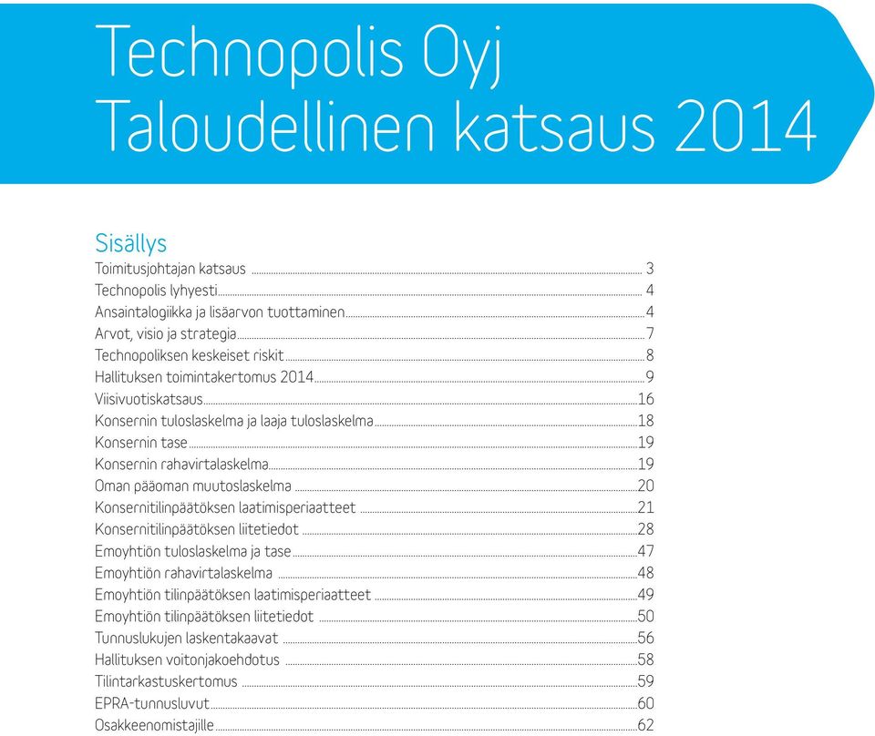 ..19 Oman pääoman muutoslaskelma...20 Konsernitilinpäätöksen laatimisperiaatteet...21 Konsernitilinpäätöksen liitetiedot...28 Emoyhtiön tuloslaskelma ja tase...47 Emoyhtiön rahavirtalaskelma.