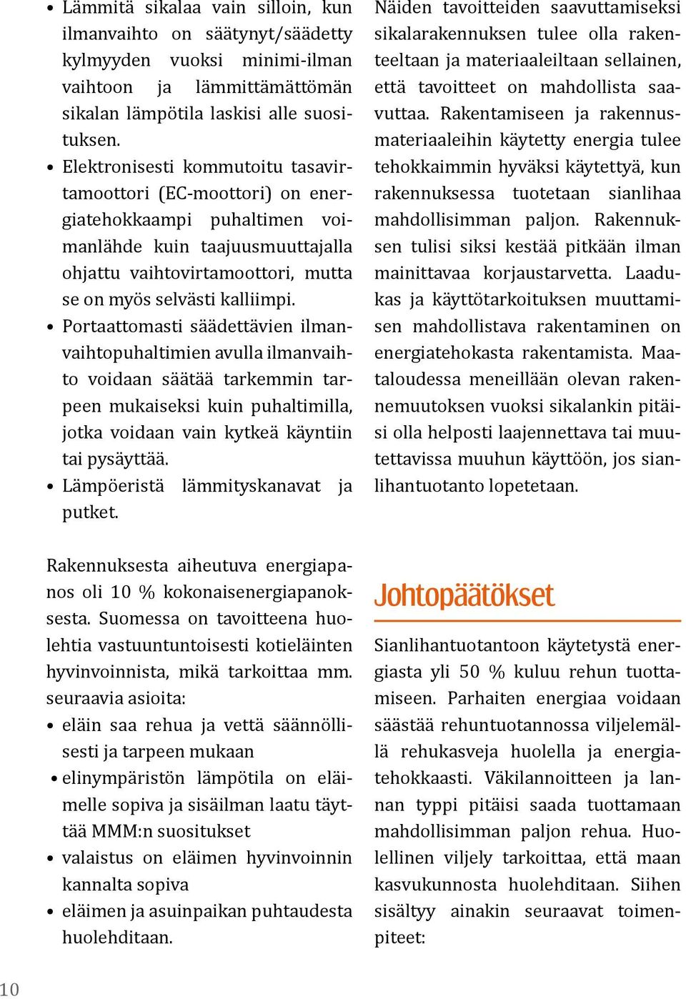 Portaattomasti säädettävien ilmanvaihtopuhaltimien avulla ilmanvaihto voidaan säätää tarkemmin tarpeen mukaiseksi kuin puhaltimilla, jotka voidaan vain kytkeä käyntiin tai pysäyttää.