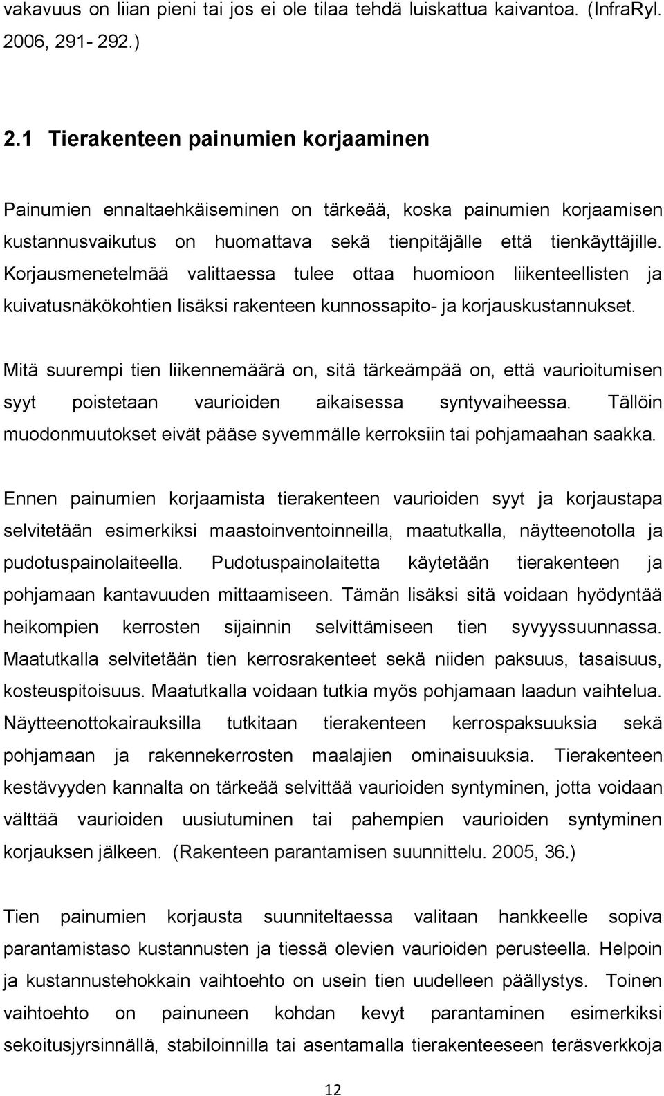 Korjausmenetelmää valittaessa tulee ottaa huomioon liikenteellisten ja kuivatusnäkökohtien lisäksi rakenteen kunnossapito- ja korjauskustannukset.