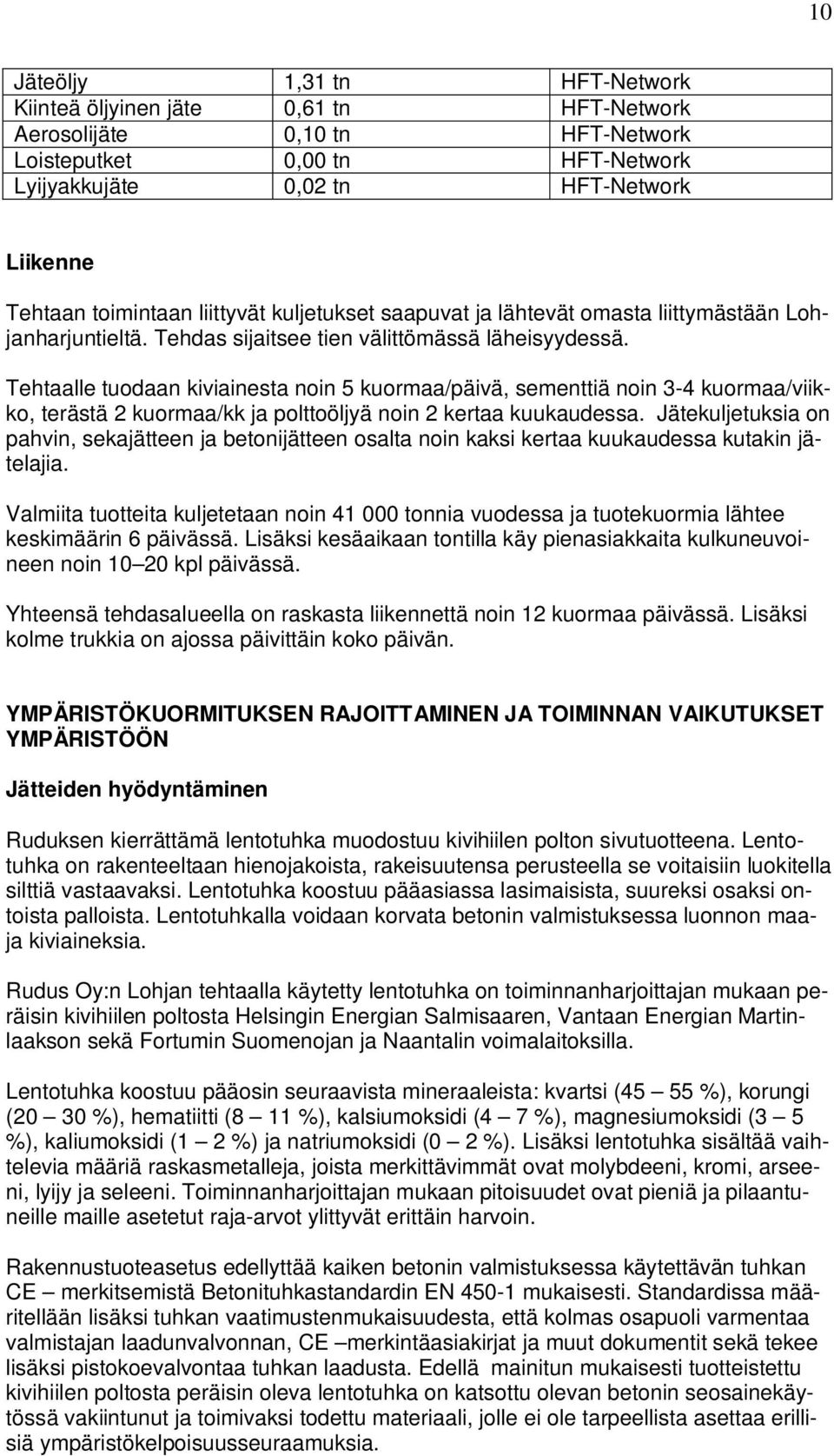 Tehtaalle tuodaan kiviainesta noin 5 kuormaa/päivä, sementtiä noin 3-4 kuormaa/viikko, terästä 2 kuormaa/kk ja polttoöljyä noin 2 kertaa kuukaudessa.