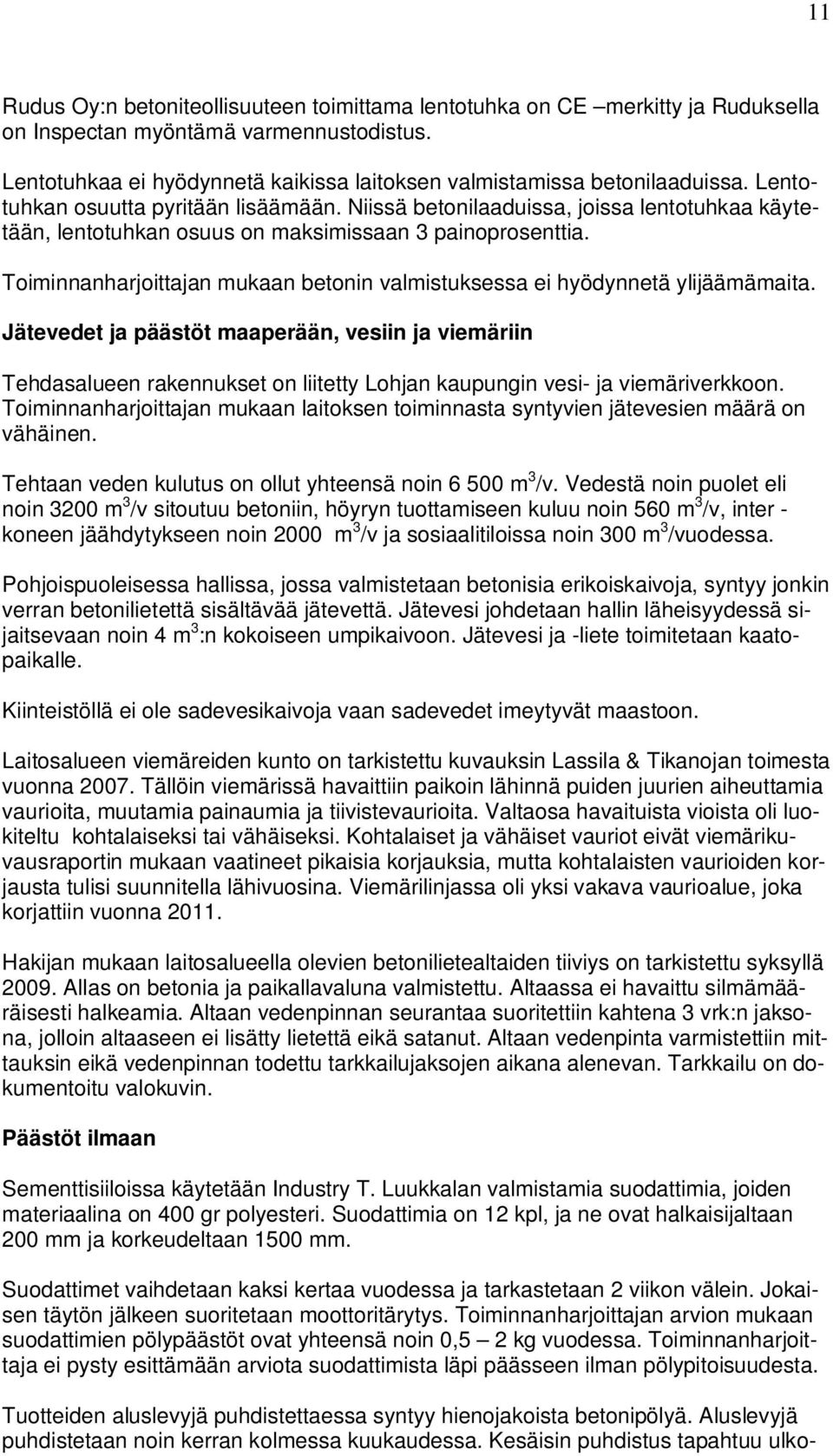 Niissä betonilaaduissa, joissa lentotuhkaa käytetään, lentotuhkan osuus on maksimissaan 3 painoprosenttia. Toiminnanharjoittajan mukaan betonin valmistuksessa ei hyödynnetä ylijäämämaita.