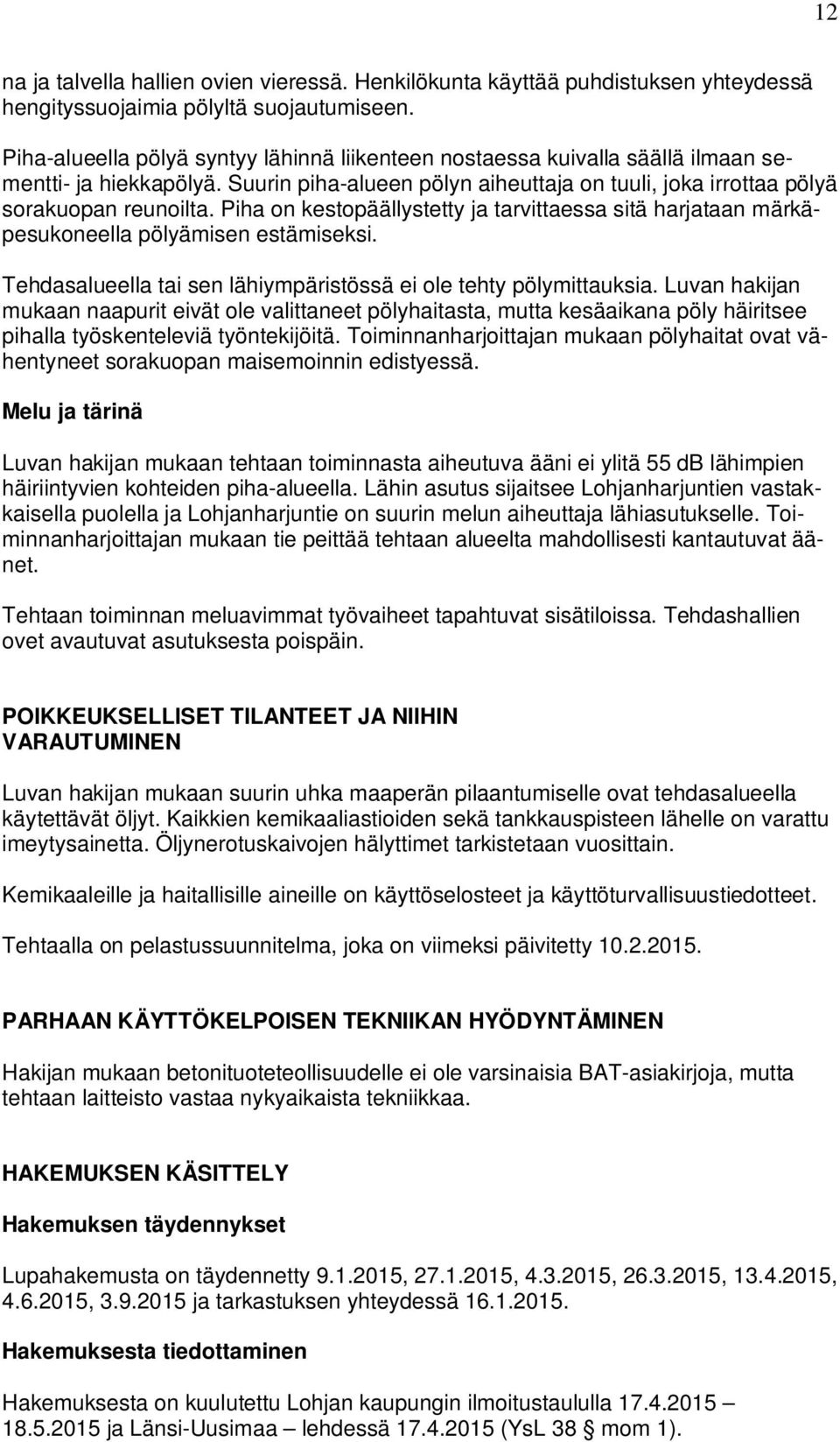 Piha on kestopäällystetty ja tarvittaessa sitä harjataan märkäpesukoneella pölyämisen estämiseksi. Tehdasalueella tai sen lähiympäristössä ei ole tehty pölymittauksia.