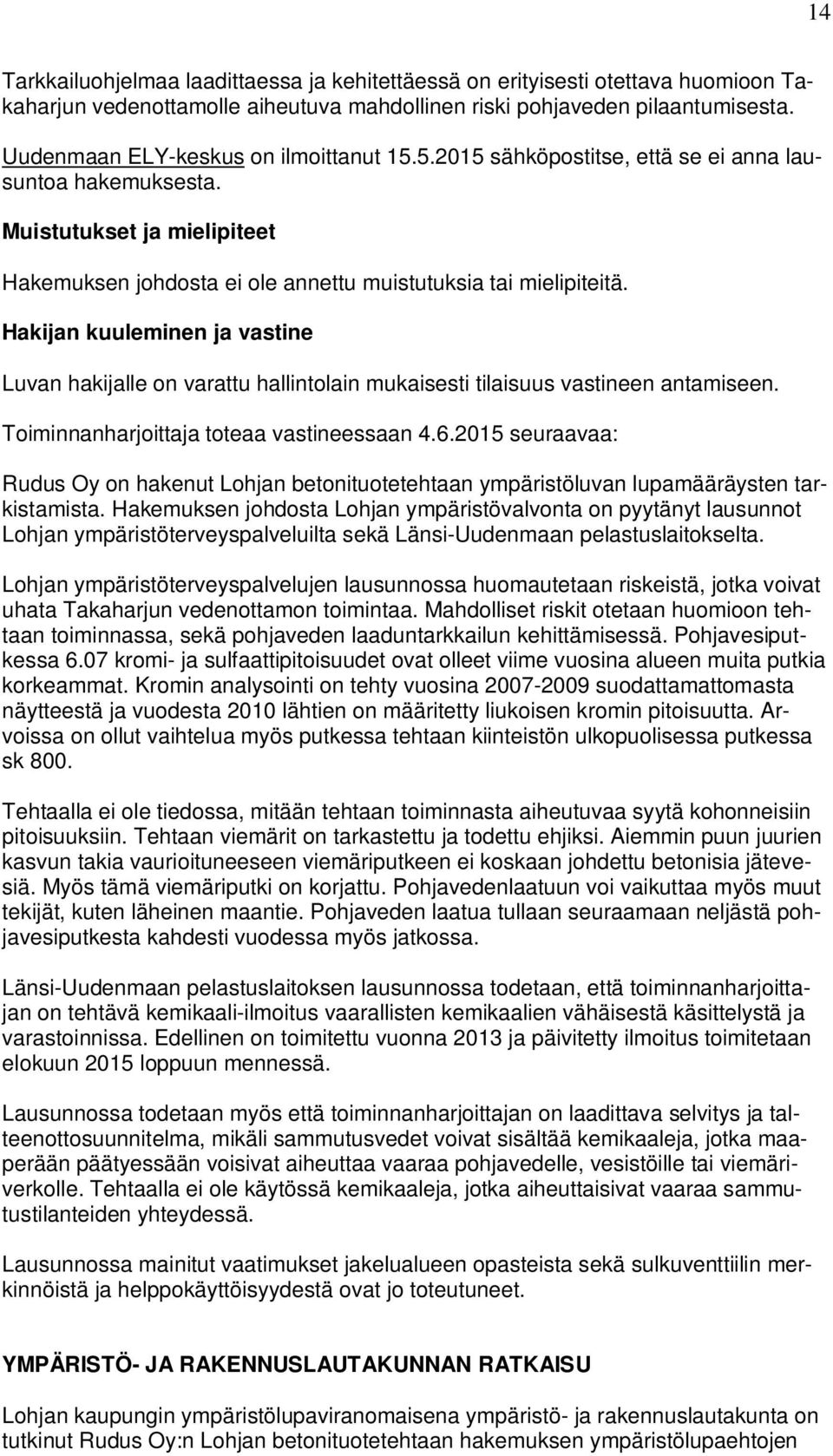 Hakijan kuuleminen ja vastine Luvan hakijalle on varattu hallintolain mukaisesti tilaisuus vastineen antamiseen. Toiminnanharjoittaja toteaa vastineessaan 4.6.
