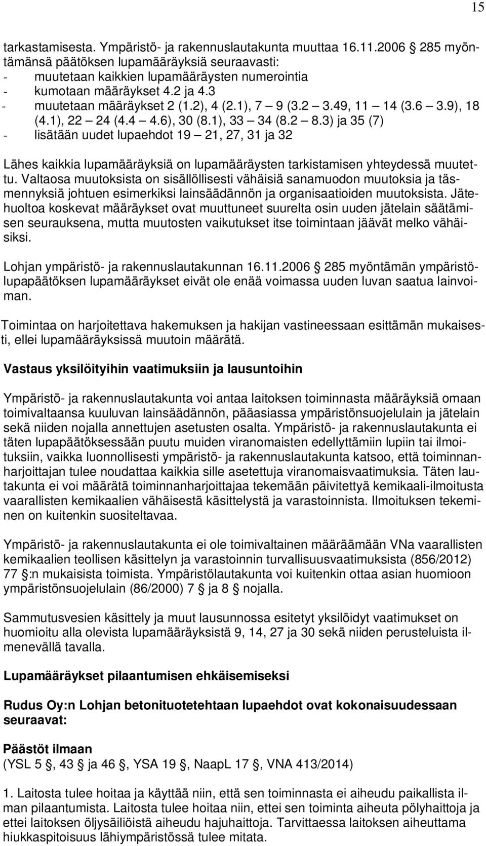 3) ja 35 (7) - lisätään uudet lupaehdot 19 21, 27, 31 ja 32 Lähes kaikkia lupamääräyksiä on lupamääräysten tarkistamisen yhteydessä muutettu.