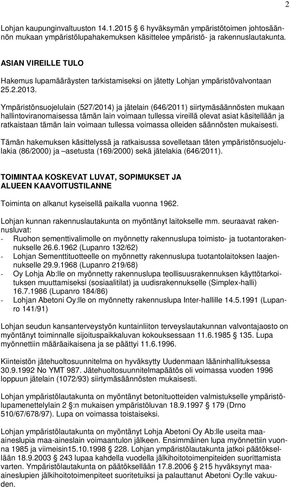 Ympäristönsuojelulain (527/2014) ja jätelain (646/2011) siirtymäsäännösten mukaan hallintoviranomaisessa tämän lain voimaan tullessa vireillä olevat asiat käsitellään ja ratkaistaan tämän lain