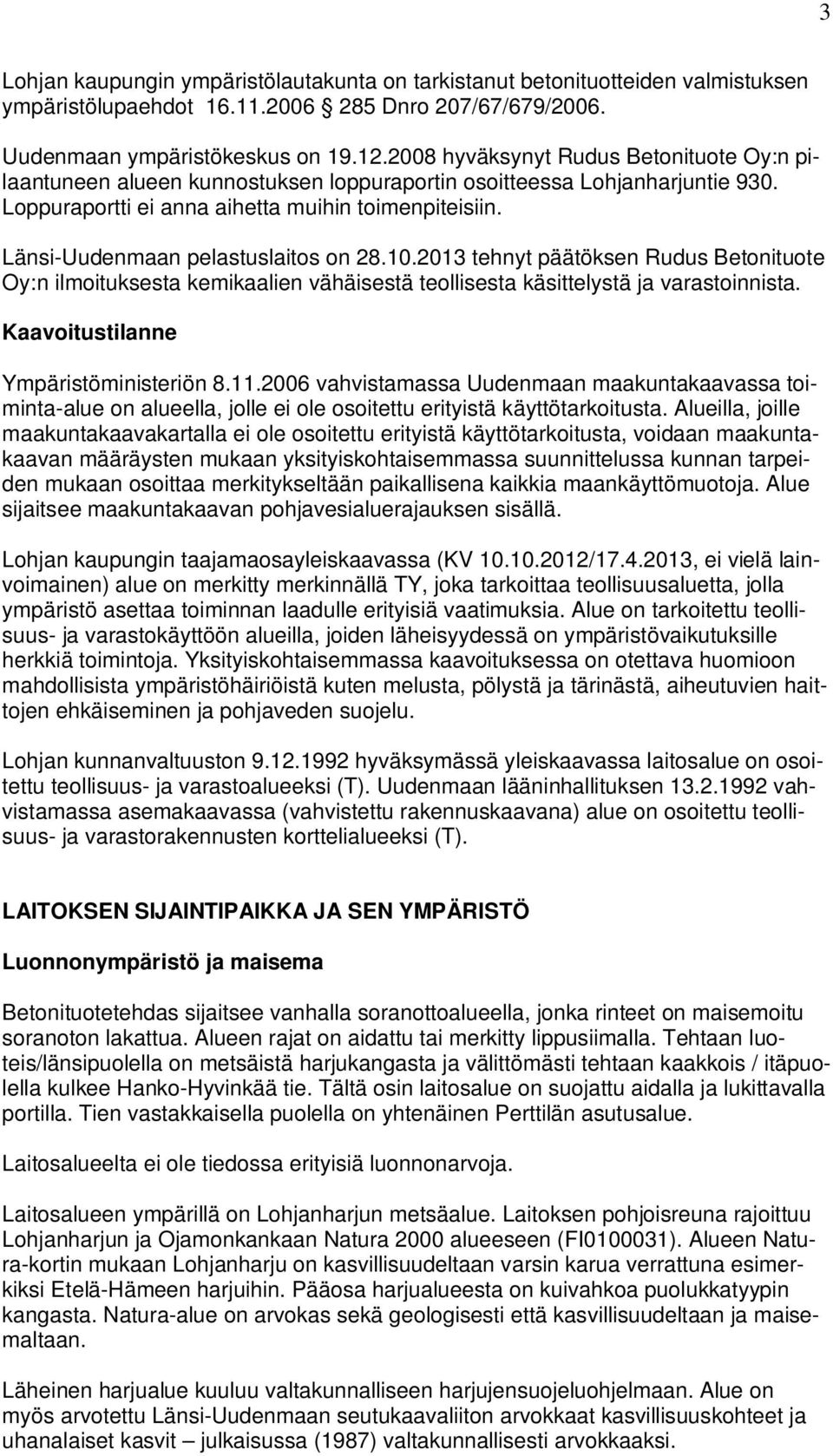 Länsi-Uudenmaan pelastuslaitos on 28.10.2013 tehnyt päätöksen Rudus Betonituote Oy:n ilmoituksesta kemikaalien vähäisestä teollisesta käsittelystä ja varastoinnista.