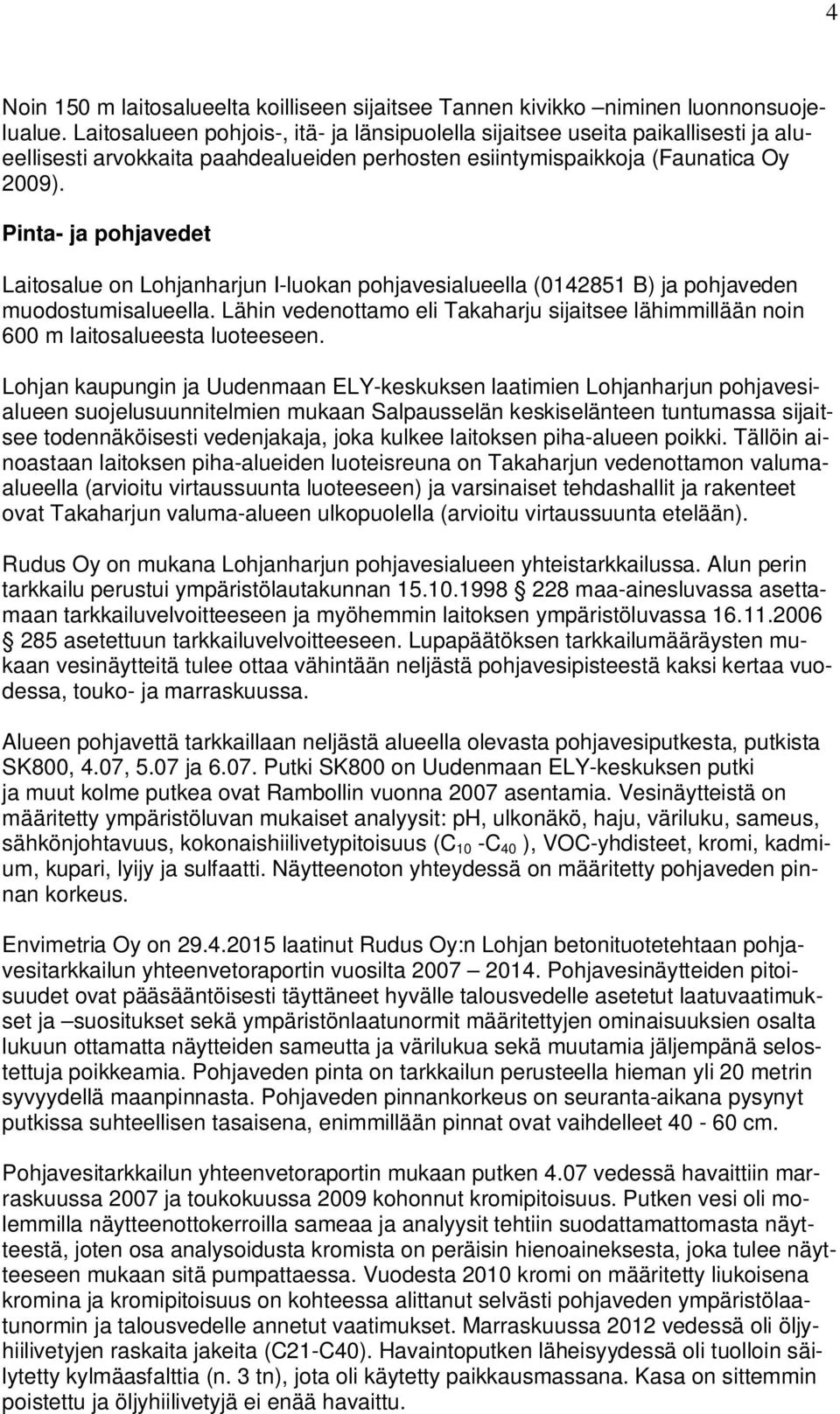 Pinta- ja pohjavedet Laitosalue on Lohjanharjun I-luokan pohjavesialueella (0142851 B) ja pohjaveden muodostumisalueella.