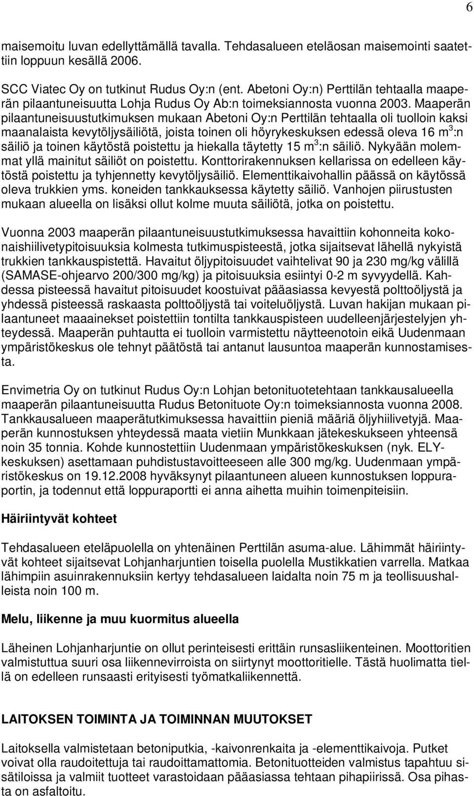 Maaperän pilaantuneisuustutkimuksen mukaan Abetoni Oy:n Perttilän tehtaalla oli tuolloin kaksi maanalaista kevytöljysäiliötä, joista toinen oli höyrykeskuksen edessä oleva 16 m 3 :n säiliö ja toinen