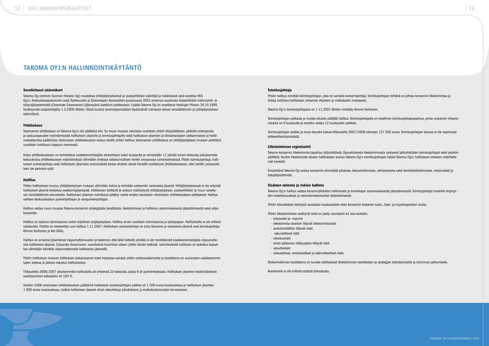 Governance) jäljempänä luetelluin poikkeuksin. Lisäksi Takoma Oyj on soveltanut Helsingin Pörssin 28.10.1999 hyväksymää sisäpiiriohjetta 1.3.2000 lähtien.