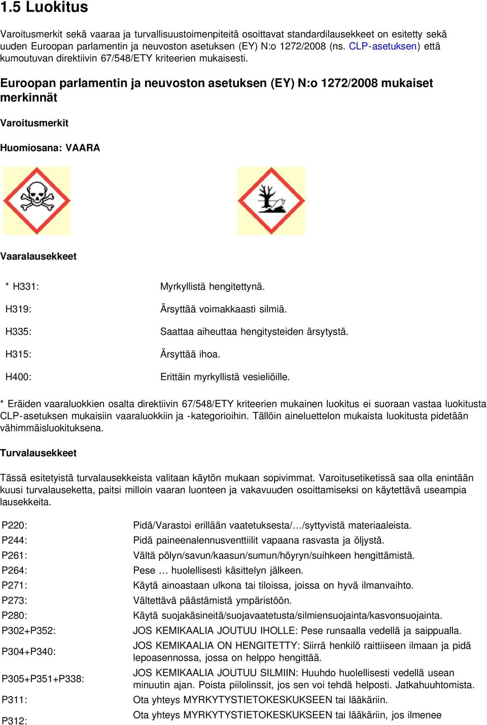 Euroopan parlamentin ja neuvoston asetuksen (EY) N:o 1272/2008 mukaiset merkinnät Varoitusmerkit Huomiosana: VAARA Vaaralausekkeet * H331: Myrkyllistä hengitettynä. H319: Ärsyttää voimakkaasti silmiä.