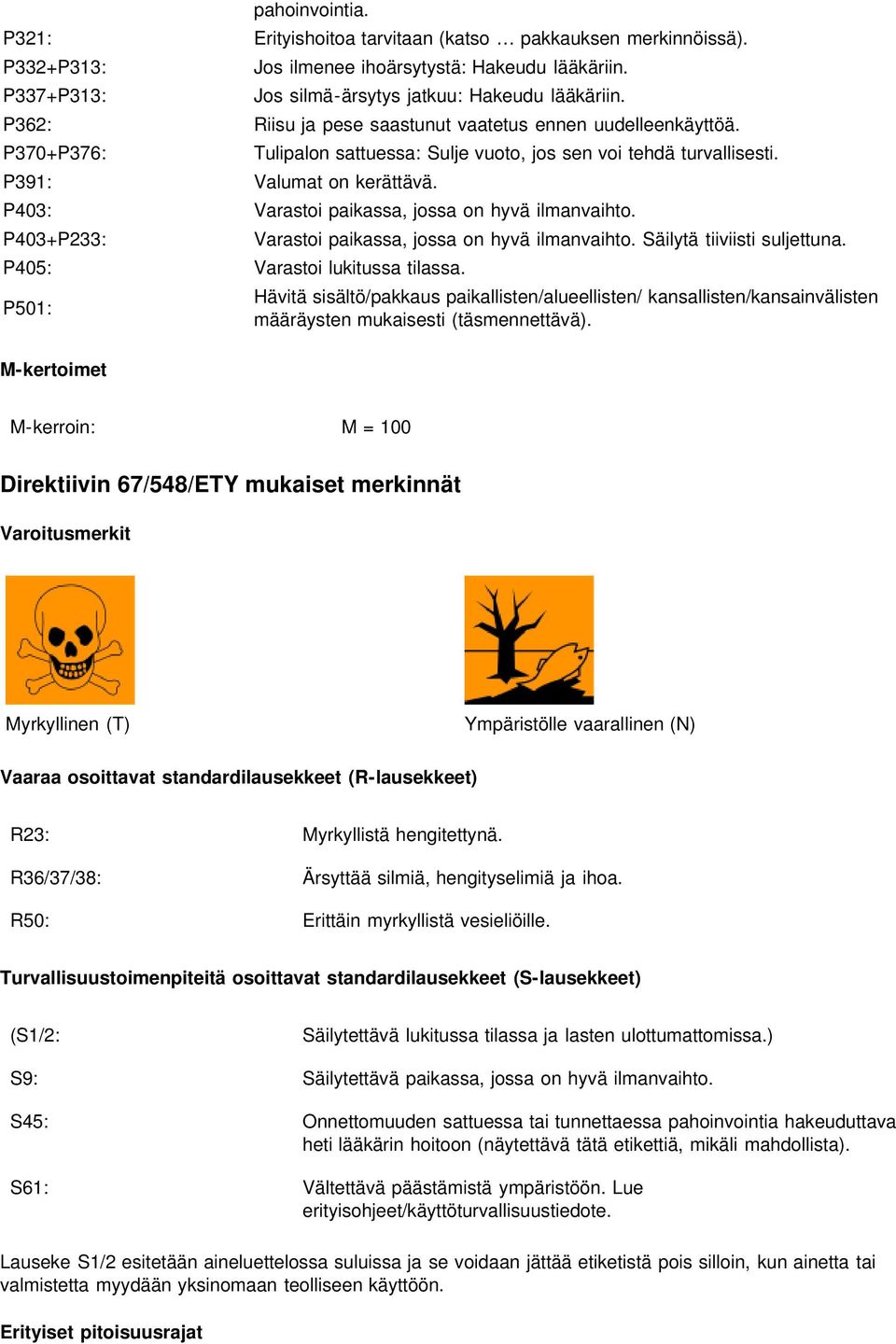 P403: Varastoi paikassa, jossa on hyvä ilmanvaihto. P403+P233: P405: Varastoi lukitussa tilassa. P501: M-kertoimet Varastoi paikassa, jossa on hyvä ilmanvaihto. Säilytä tiiviisti suljettuna.