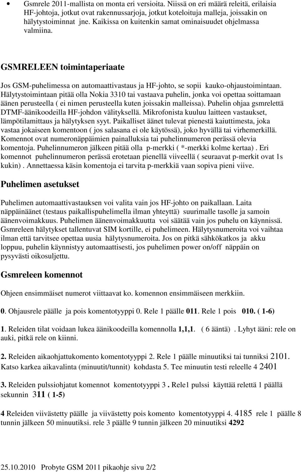 Hälytystoimintaan pitää olla Nokia 3310 tai vastaava puhelin, jonka voi opettaa soittamaan äänen perusteella ( ei nimen perusteella kuten joissakin malleissa).