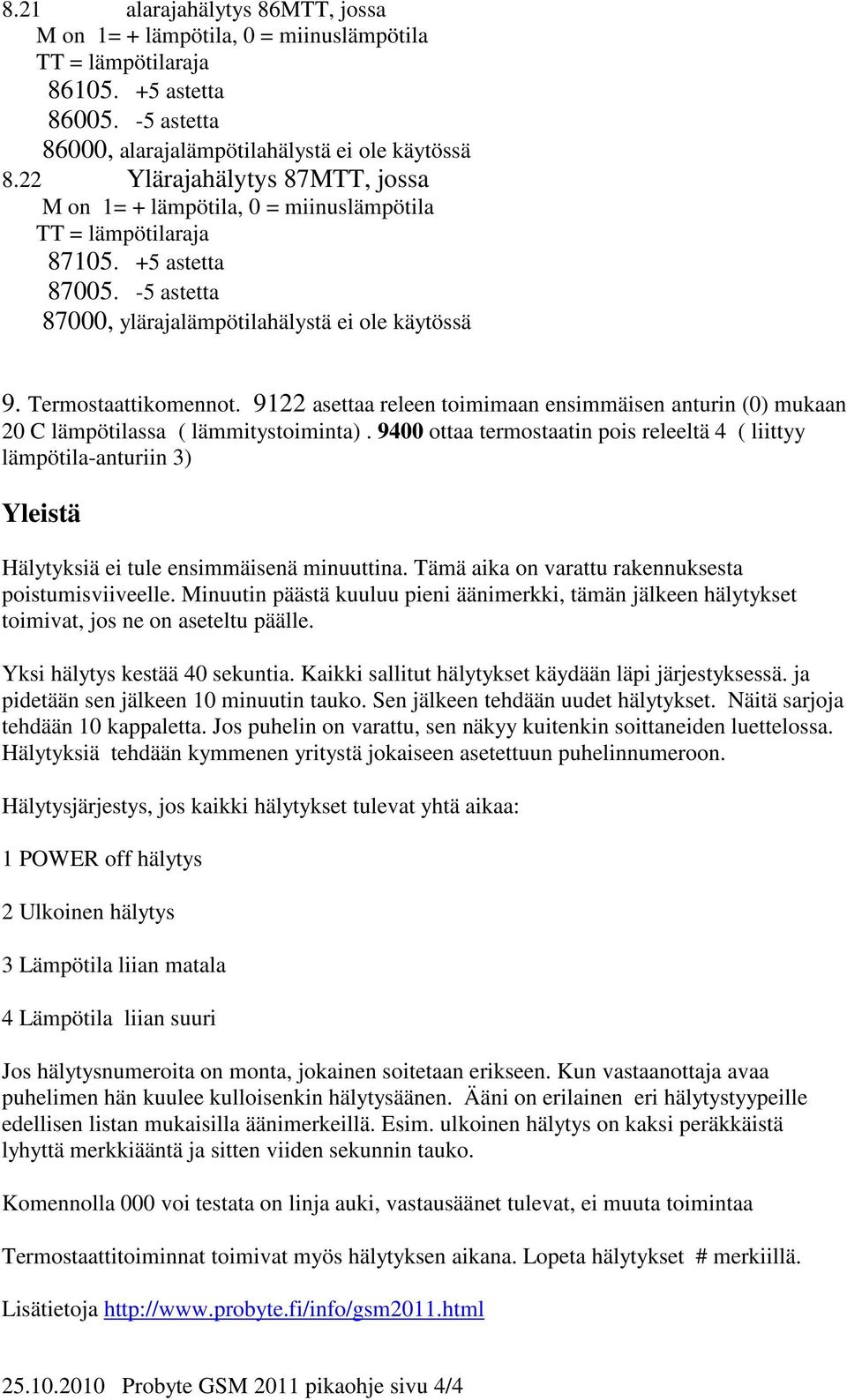 9122 asettaa releen toimimaan ensimmäisen anturin (0) mukaan 20 C lämpötilassa ( lämmitystoiminta).