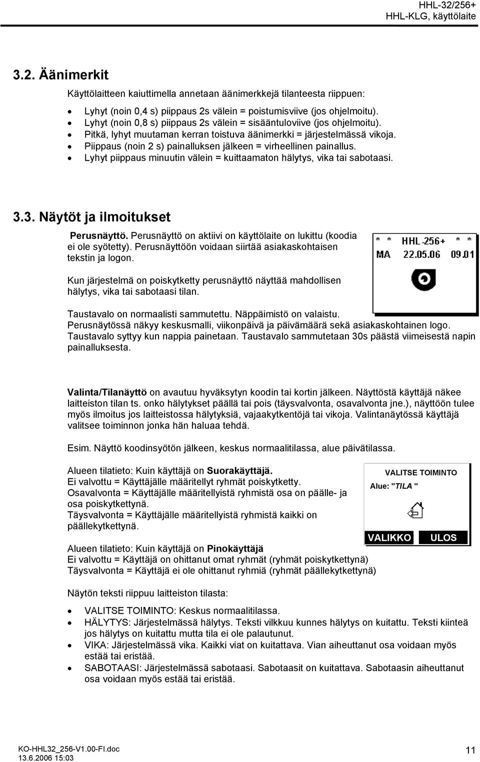 Piippaus (noin 2 s) painalluksen jälkeen = virheellinen painallus. Lyhyt piippaus minuutin välein = kuittaamaton hälytys, vika tai sabotaasi. 3.3. Näytöt ja ilmoitukset Perusnäyttö.