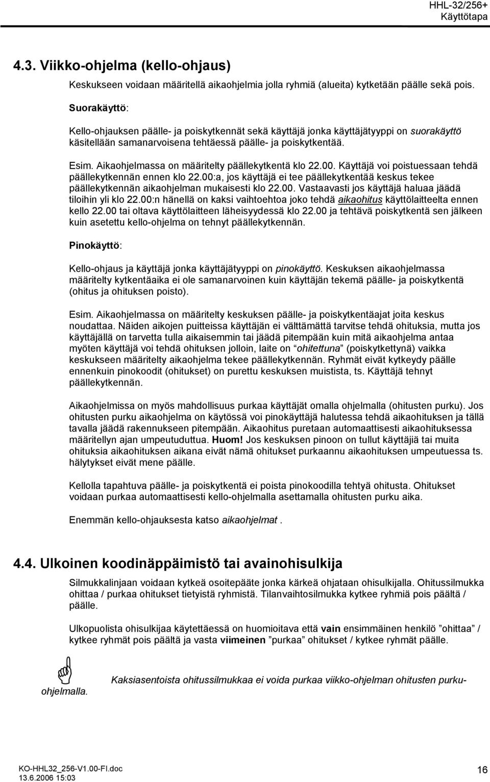 Aikaohjelmassa on määritelty päällekytkentä klo 22.00. Käyttäjä voi poistuessaan tehdä päällekytkennän ennen klo 22.