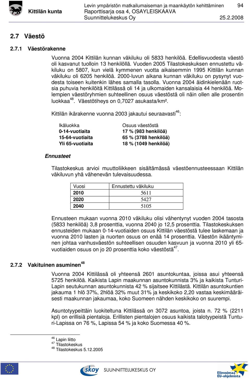 Vuoden 2005 Tilastokeskuksen ennustettu väkiluku on 5807, kun vielä kymmenen vuotta aikaisemmin 1995 Kittilän kunnan väkiluku oli 6205 henkilöä.