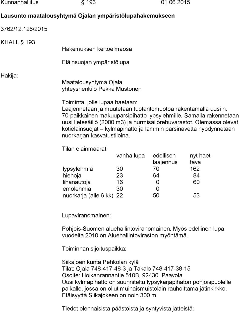 rakentamalla uu si n. 70-paikkainen makuuparsipihatto lypsylehmille. Sa mal la rakennetaan uusi lietesäiliö (2000 m3) ja nur mi säi lö re hu va ras tot.