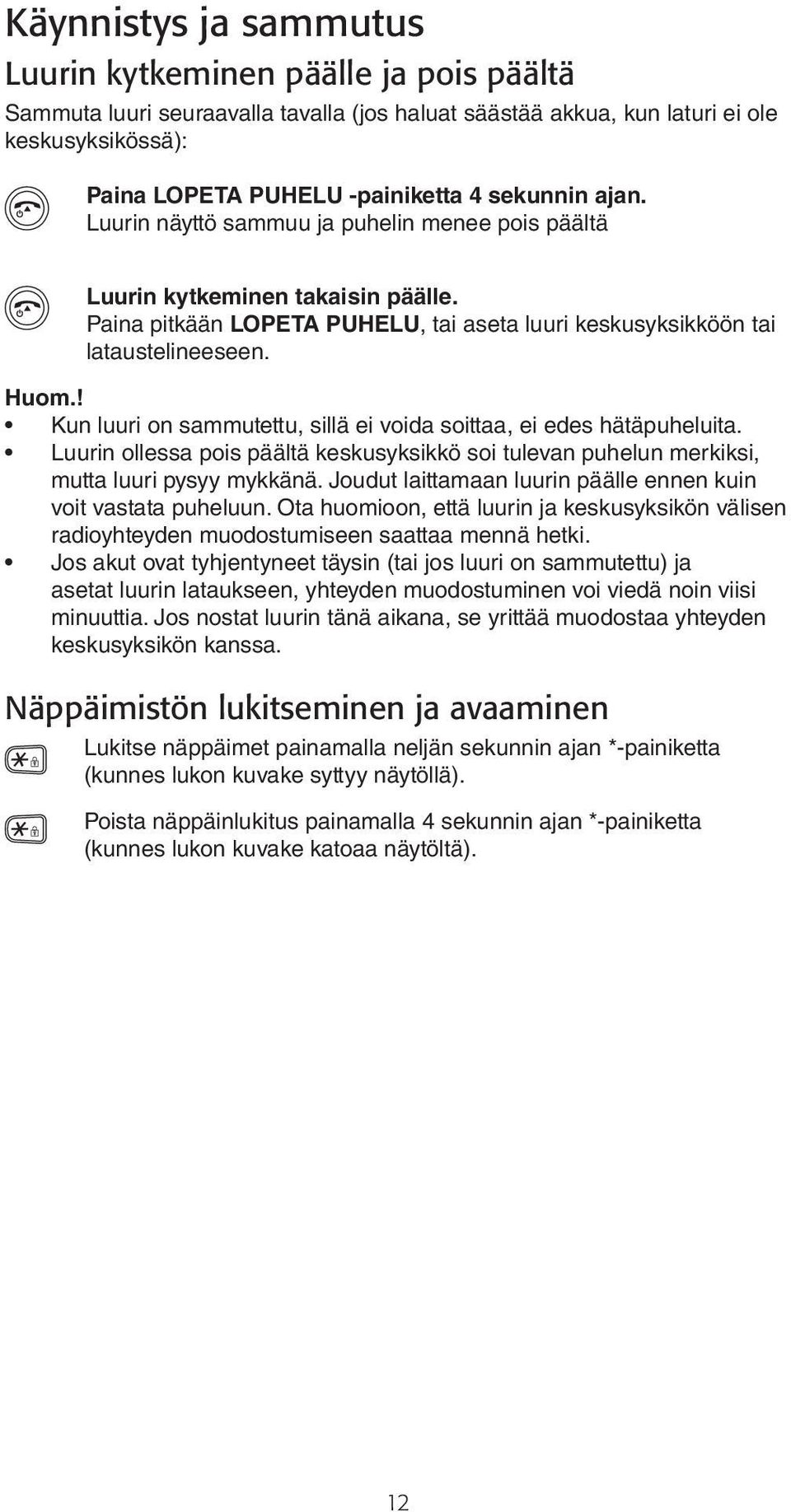 ! Kun luuri on sammutettu, sillä ei voida soittaa, ei edes hätäpuheluita. Luurin ollessa pois päältä keskusyksikkö soi tulevan puhelun merkiksi, mutta luuri pysyy mykkänä.