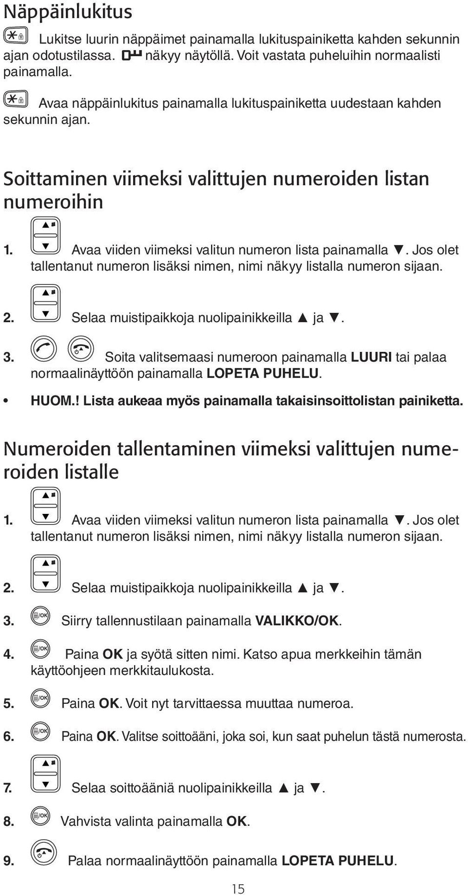 Jos olet tallentanut numeron lisäksi nimen, nimi näkyy listalla numeron sijaan. 2. Selaa muistipaikkoja nuolipainikkeilla ja. 3.