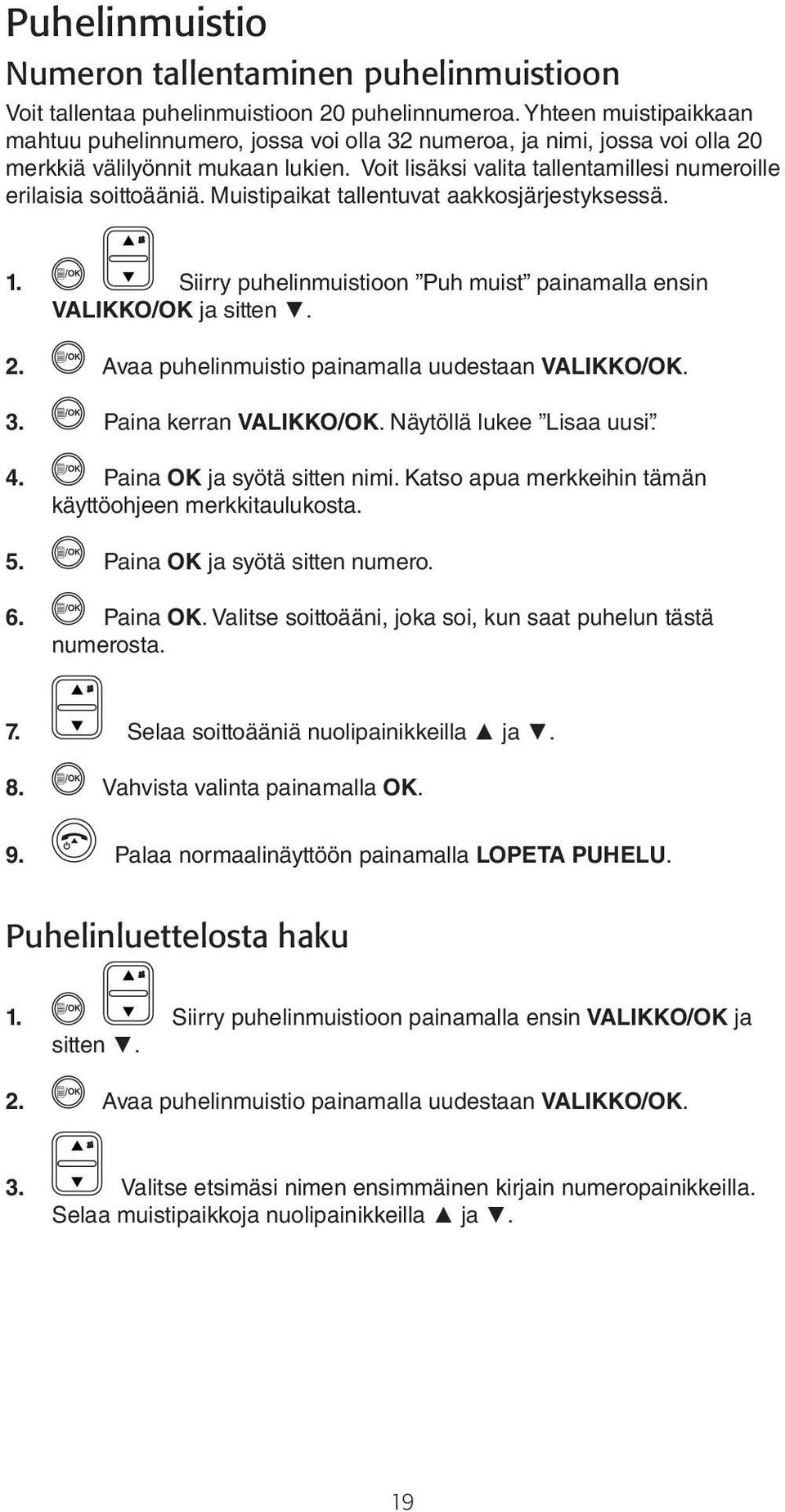 Voit lisäksi valita tallentamillesi numeroille erilaisia soittoääniä. Muistipaikat tallentuvat aakkosjärjestyksessä. 1. Siirry puhelinmuistioon Puh muist painamalla ensin VALIKKO/OK ja sitten. 2.