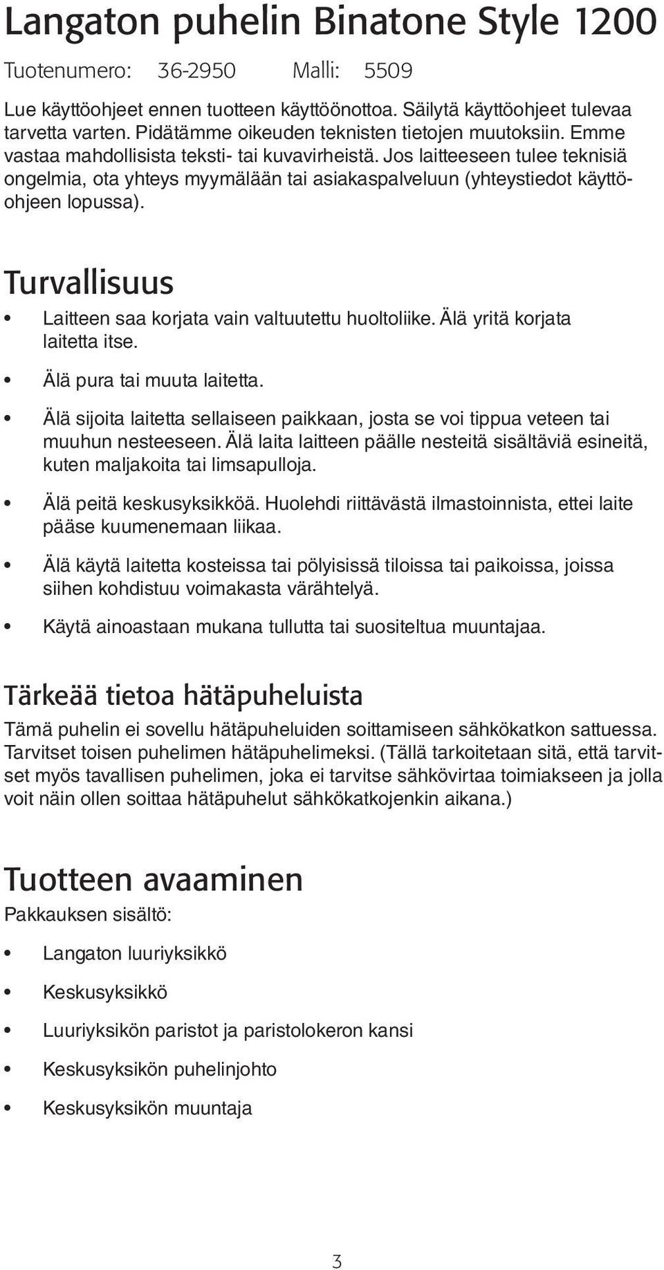 Jos laitteeseen tulee teknisiä ongelmia, ota yhteys myymälään tai asiakaspalveluun (yhteystiedot käyttöohjeen lopussa). Turvallisuus Laitteen saa korjata vain valtuutettu huoltoliike.