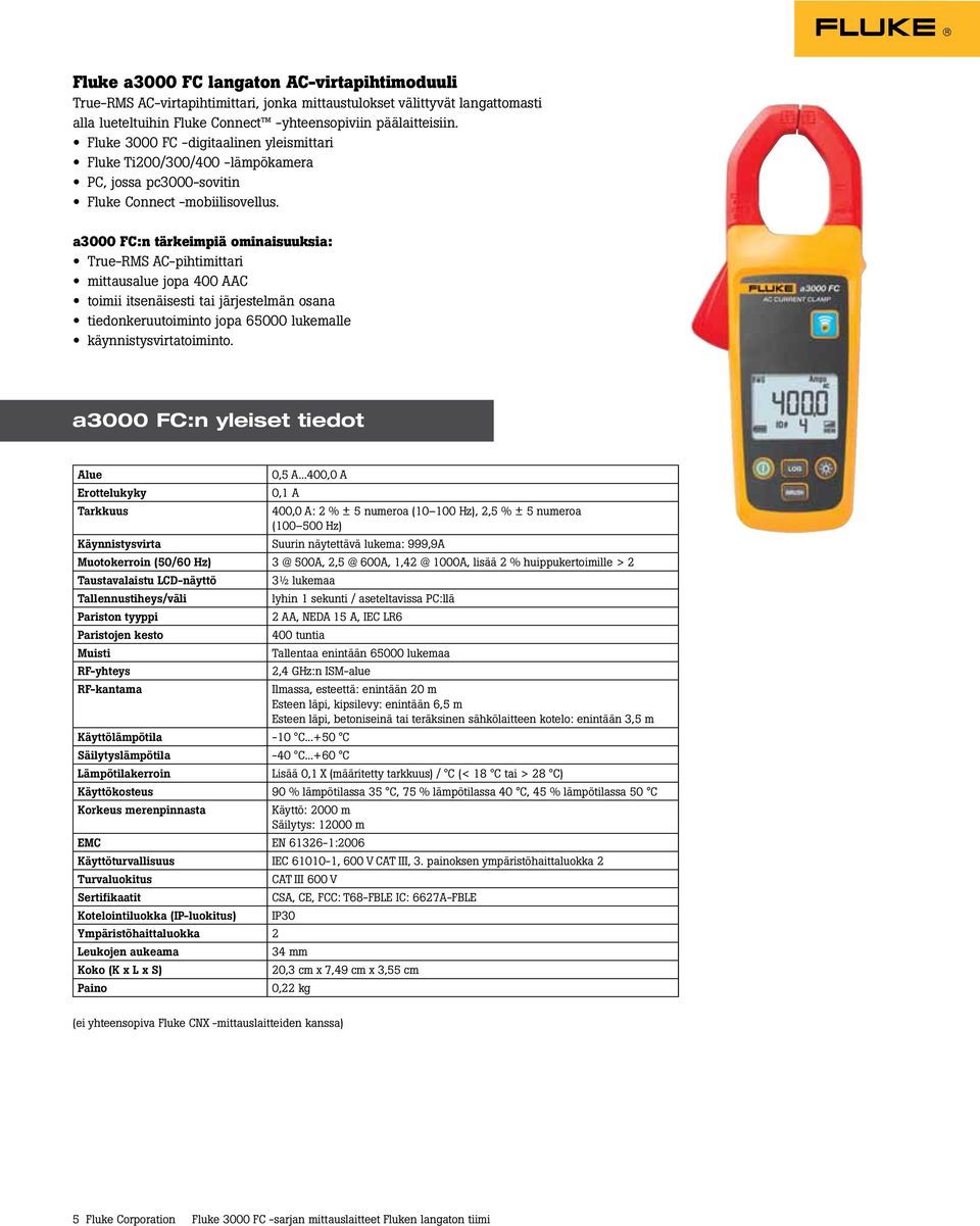 a3000 FC:n tärkeimpiä ominaisuuksia: True-RMS AC-pihtimittari mittausalue jopa 400 AAC toimii itsenäisesti tai järjestelmän osana tiedonkeruutoiminto jopa 65000 lukemalle käynnistysvirtatoiminto.