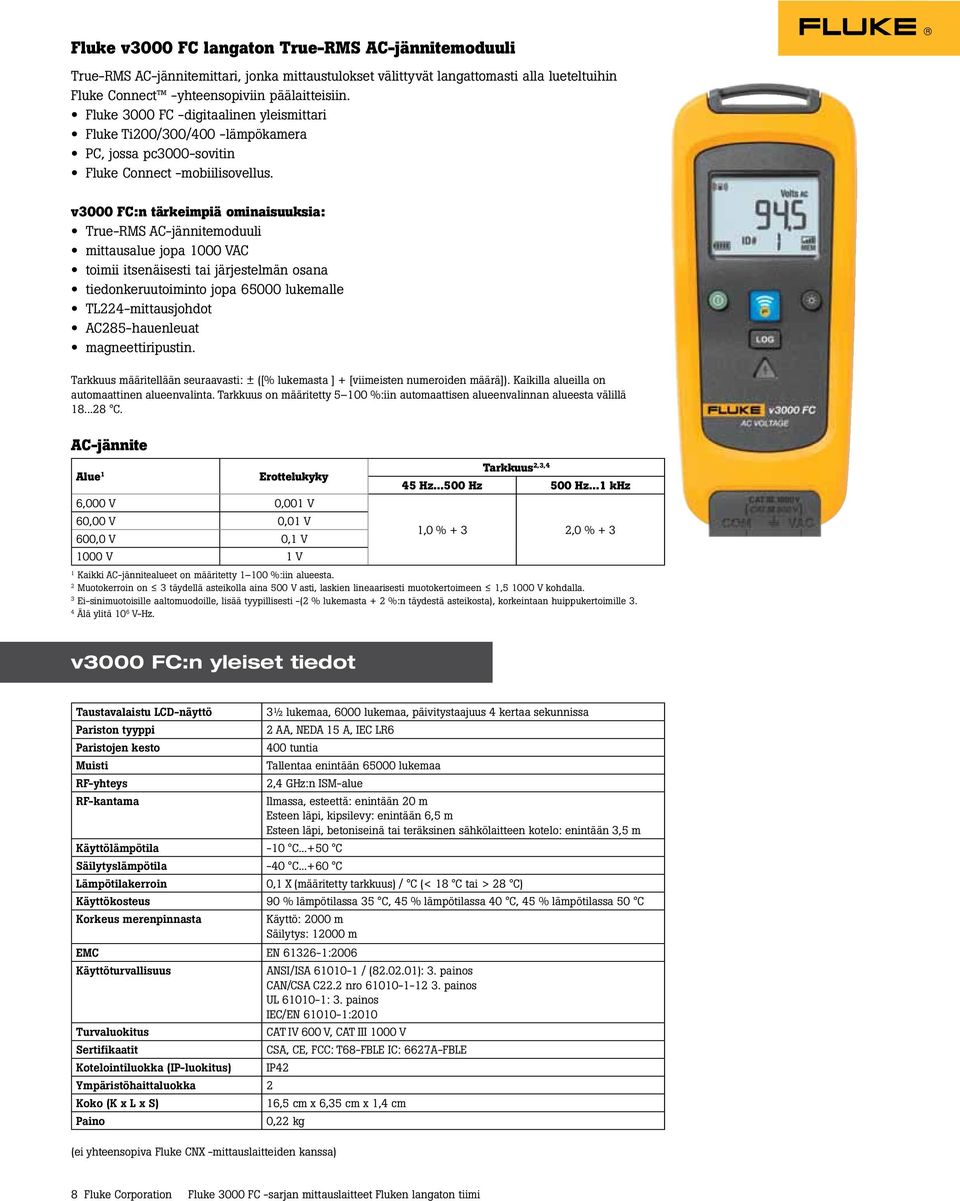 v3000 FC:n tärkeimpiä ominaisuuksia: True-RMS AC-jännitemoduuli mittausalue jopa 1000 VAC toimii itsenäisesti tai järjestelmän osana tiedonkeruutoiminto jopa 65000 lukemalle TL224-mittausjohdot