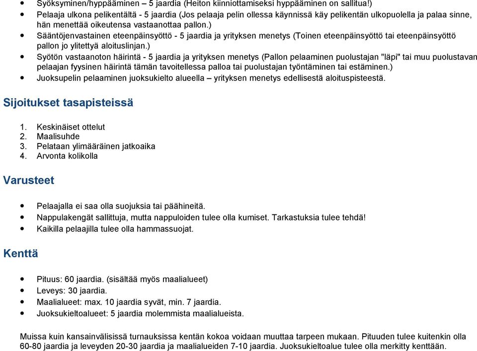 ) Sääntöjenvastainen eteenpäinsyöttö - 5 jaardia ja yrityksen menetys (Toinen eteenpäinsyöttö tai eteenpäinsyöttö pallon jo ylitettyä aloituslinjan.