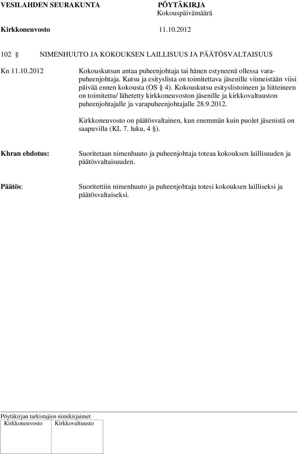 Kokouskutsu esityslistoineen ja liitteineen on toimitettu/ lähetetty kirkkoneuvoston ille ja kirkkovaltuuston puheenjohtajalle ja varapuheenjohtajalle 28.9.2012.