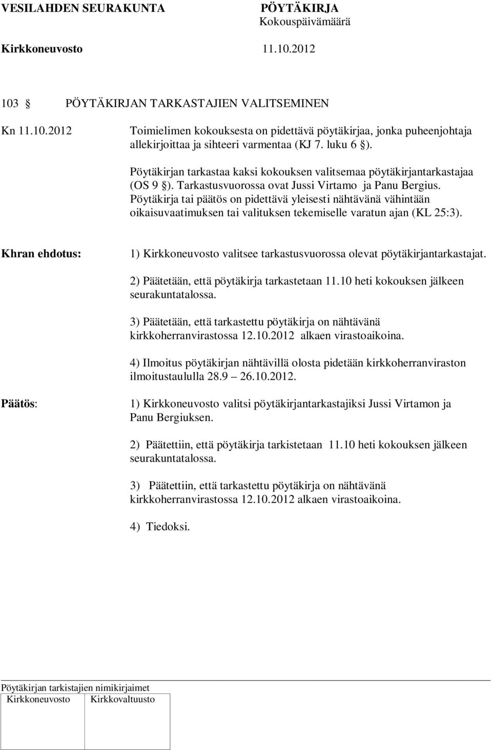 Pöytäkirja tai päätös on pidettävä yleisesti nähtävänä vähintään oikaisuvaatimuksen tai valituksen tekemiselle varatun ajan (KL 25:3).