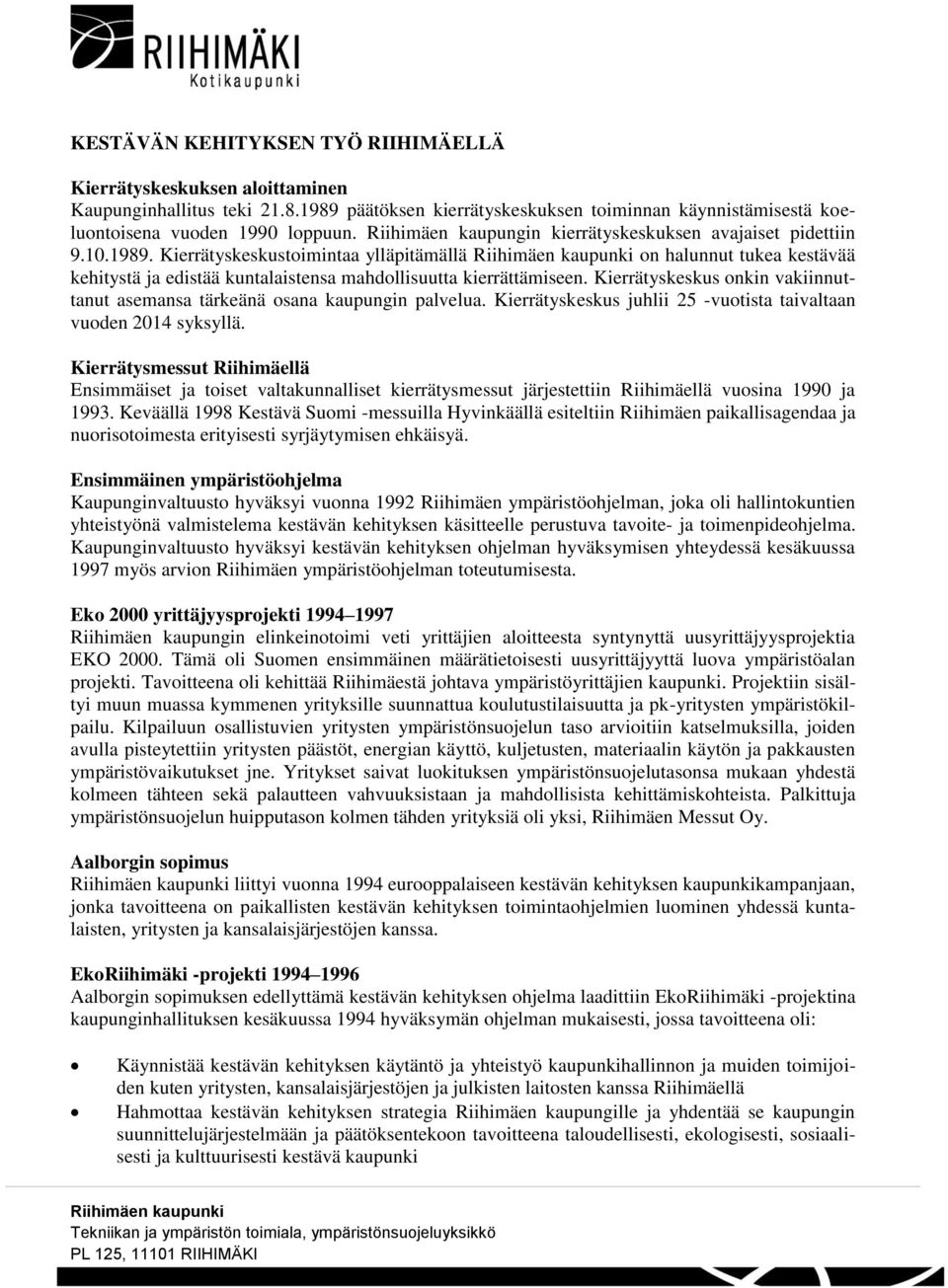 Kierrätyskeskustoimintaa ylläpitämällä on halunnut tukea kestävää kehitystä ja edistää kuntalaistensa mahdollisuutta kierrättämiseen.