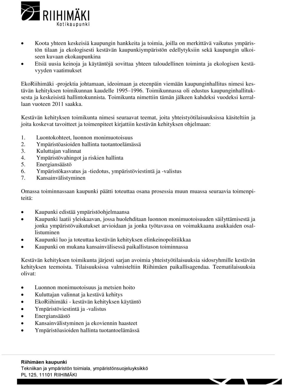 kaupunginhallitus nimesi kestävän kehityksen toimikunnan kaudelle 1995 1996. Toimikunnassa oli edustus kaupunginhallituksesta ja keskeisistä hallintokunnista.