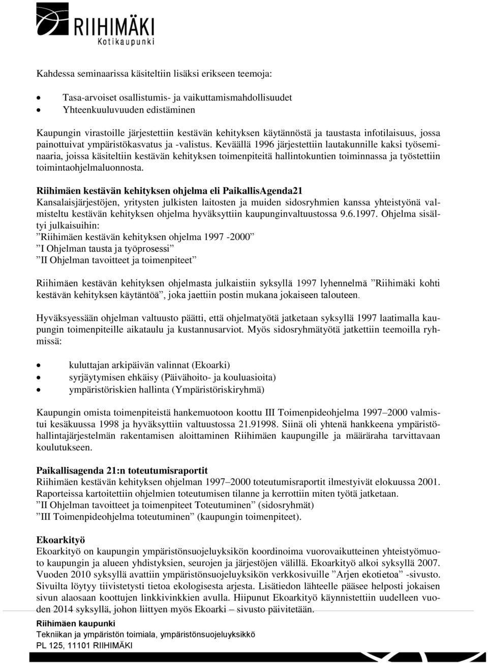 Keväällä 1996 järjestettiin lautakunnille kaksi työseminaaria, joissa käsiteltiin kestävän kehityksen toimenpiteitä hallintokuntien toiminnassa ja työstettiin toimintaohjelmaluonnosta.