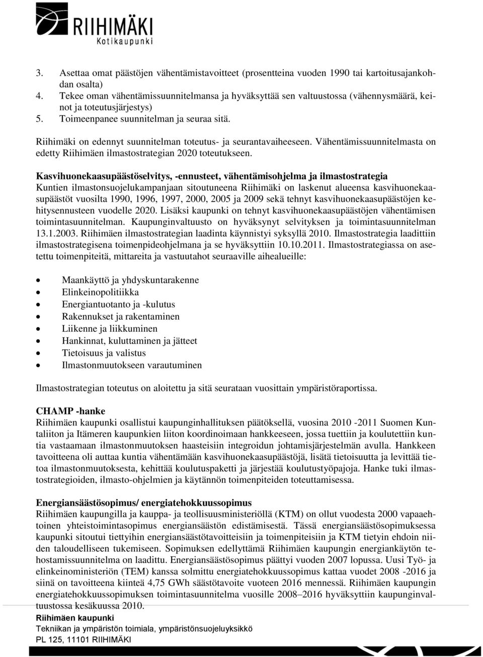 Riihimäki on edennyt suunnitelman toteutus- ja seurantavaiheeseen. Vähentämissuunnitelmasta on edetty Riihimäen ilmastostrategian 2020 toteutukseen.
