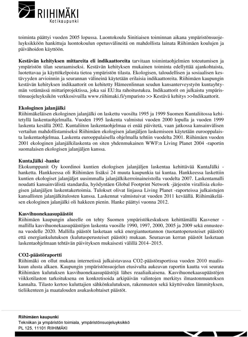 Kestävän kehityksen mittareita eli indikaattoreita tarvitaan toimintaohjelmien toteutumisen ja ympäristön tilan seuraamiseksi.