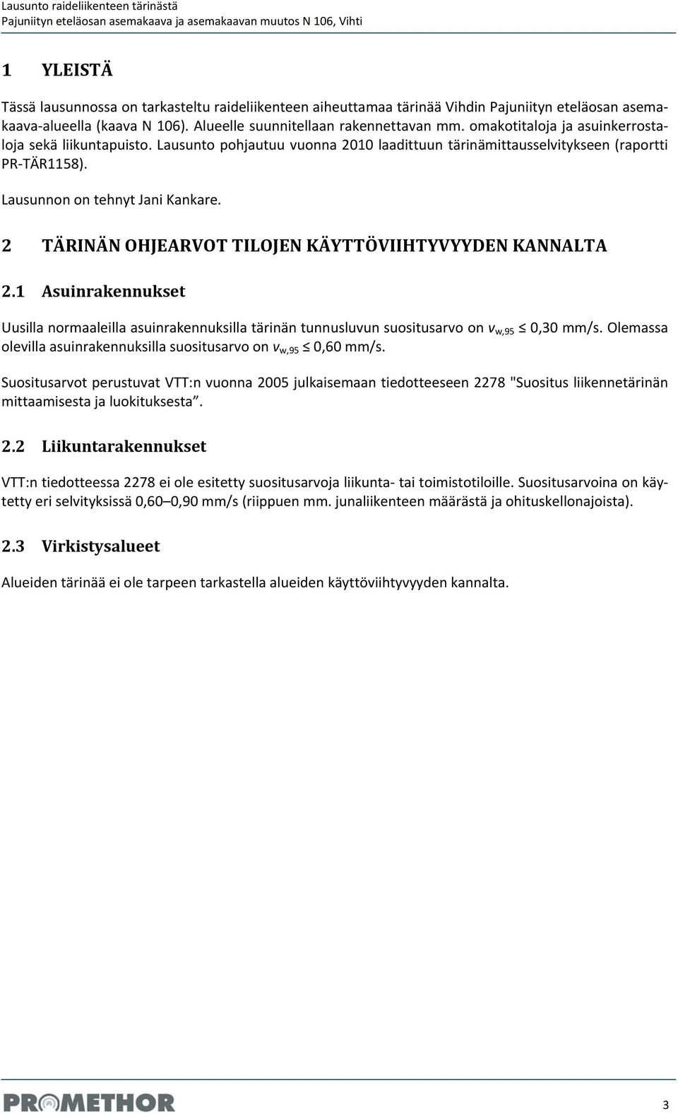 2 TÄRINÄN OHJEARVOT TILOJEN KÄYTTÖVIIHTYVYYDEN KANNALTA 2.1 Asuinrakennukset Uusilla normaaleilla asuinrakennuksilla tärinän tunnusluvun suositusarvo on v w,95 0,30 mm/s.